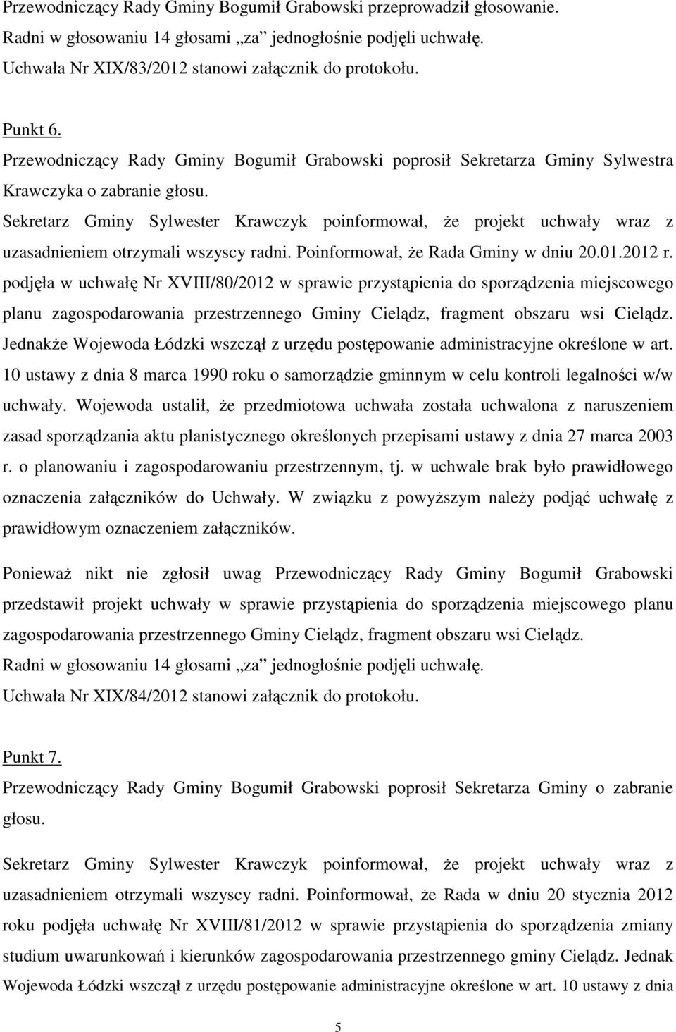 Sekretarz Gminy Sylwester Krawczyk poinformował, że projekt uchwały wraz z uzasadnieniem otrzymali wszyscy radni. Poinformował, że Rada Gminy w dniu 20.01.2012 r.