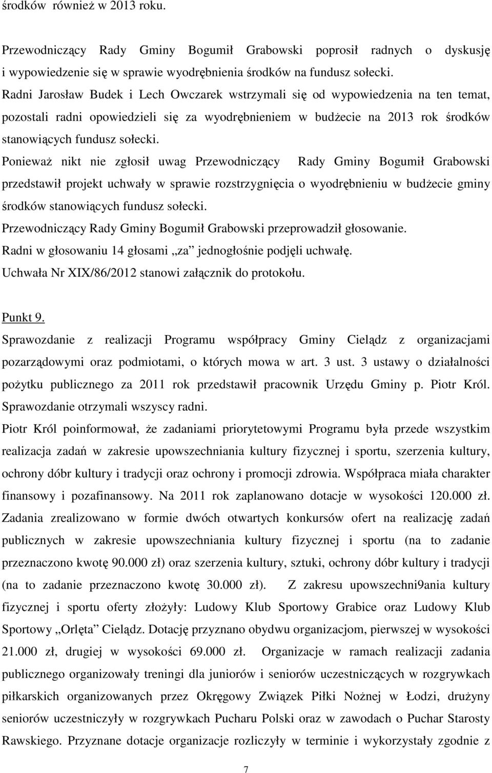 Ponieważ nikt nie zgłosił uwag Przewodniczący Rady Gminy Bogumił Grabowski przedstawił projekt uchwały w sprawie rozstrzygnięcia o wyodrębnieniu w budżecie gminy środków stanowiących fundusz sołecki.