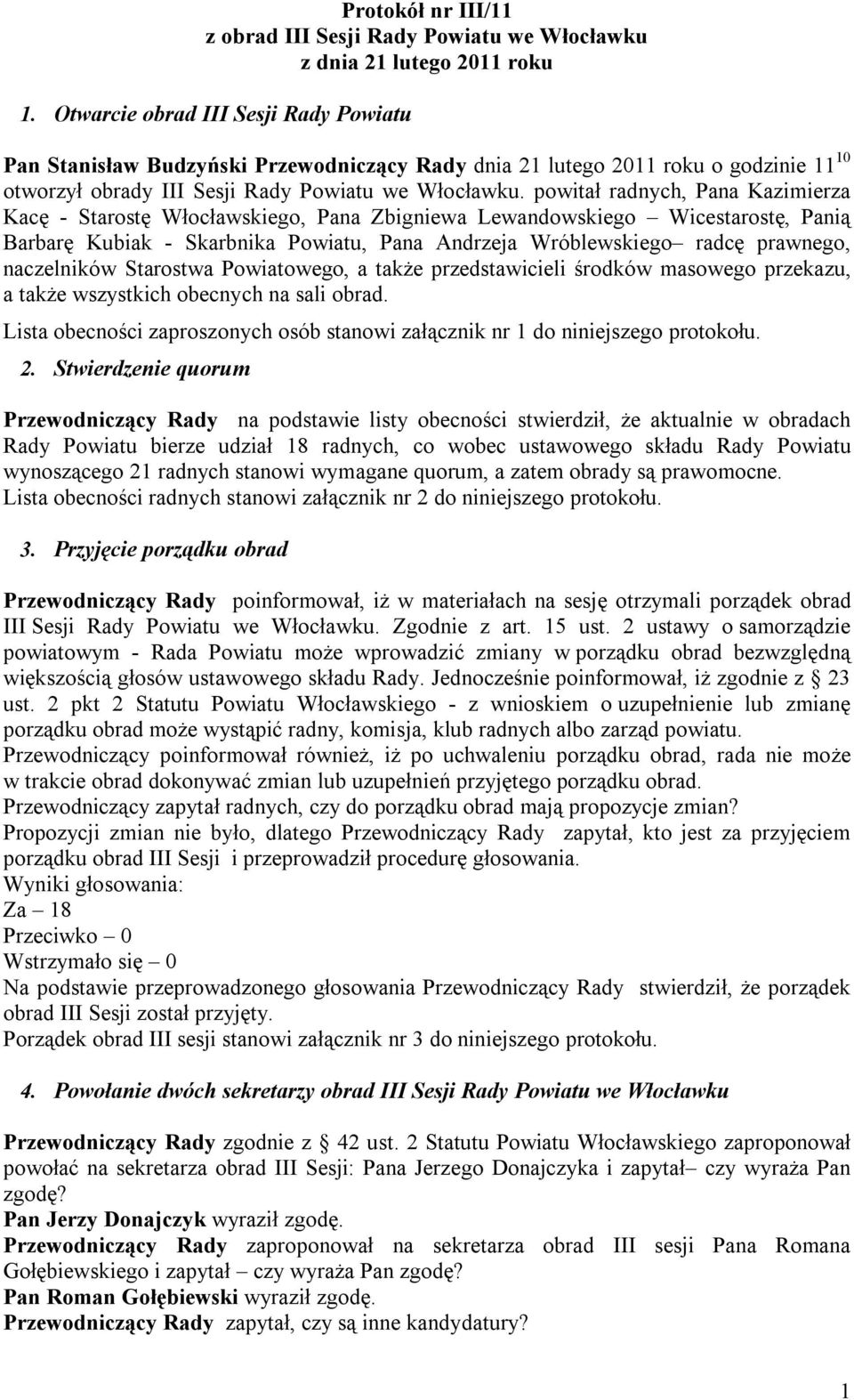 powitał radnych, Pana Kazimierza Kacę - Starostę Włocławskiego, Pana Zbigniewa Lewandowskiego Wicestarostę, Panią Barbarę Kubiak - Skarbnika Powiatu, Pana Andrzeja Wróblewskiego radcę prawnego,