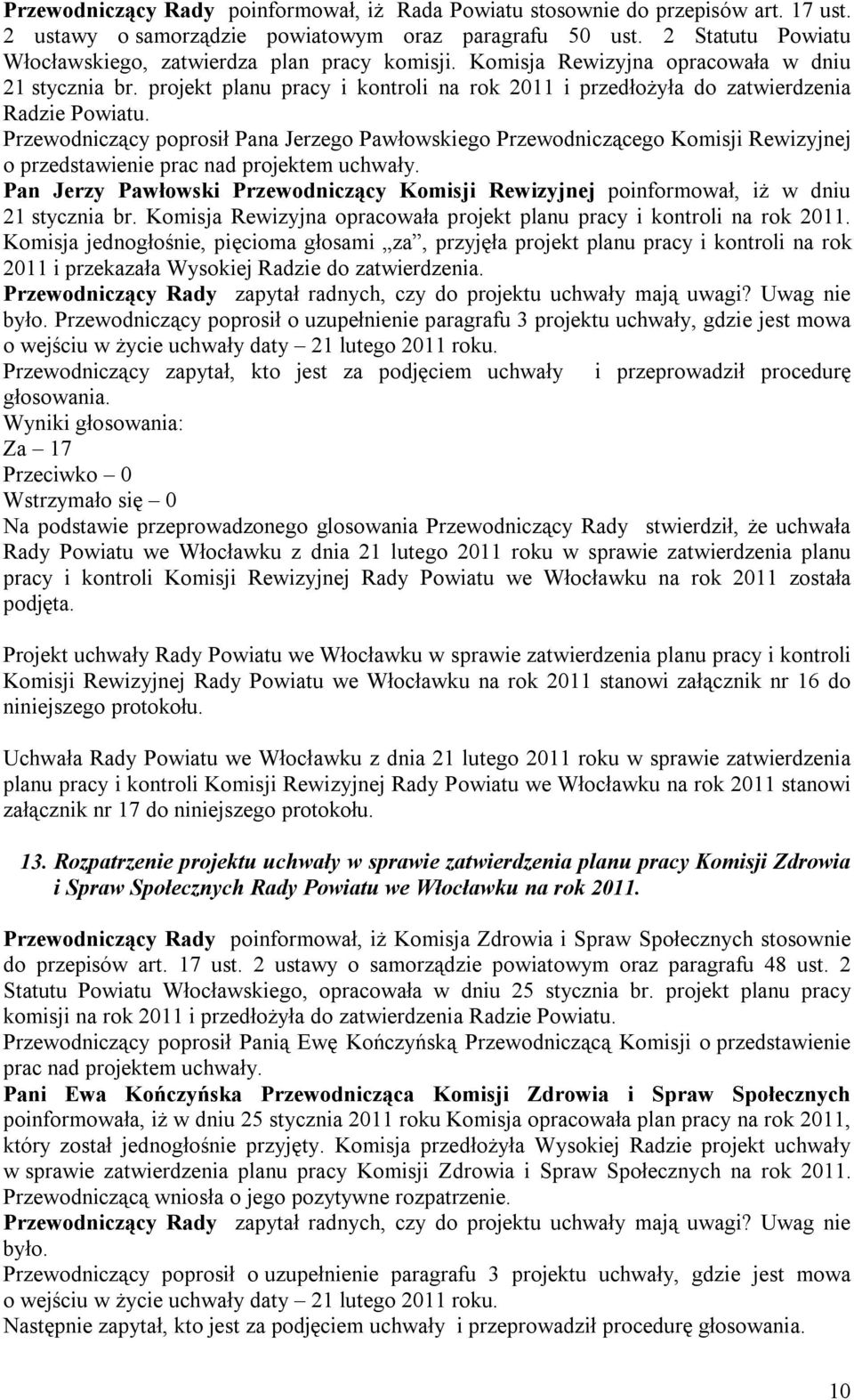 projekt planu pracy i kontroli na rok 2011 i przedłożyła do zatwierdzenia Radzie Powiatu.