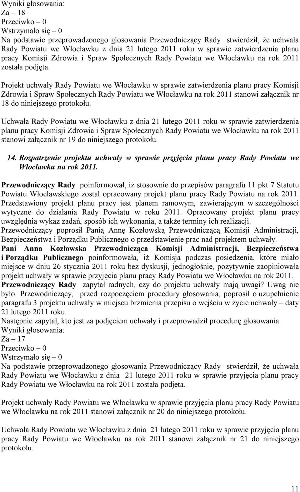 Projekt uchwały Rady Powiatu we Włocławku w sprawie zatwierdzenia planu pracy Komisji Zdrowia i Spraw Społecznych Rady Powiatu we Włocławku na rok 2011 stanowi załącznik nr 18 do niniejszego