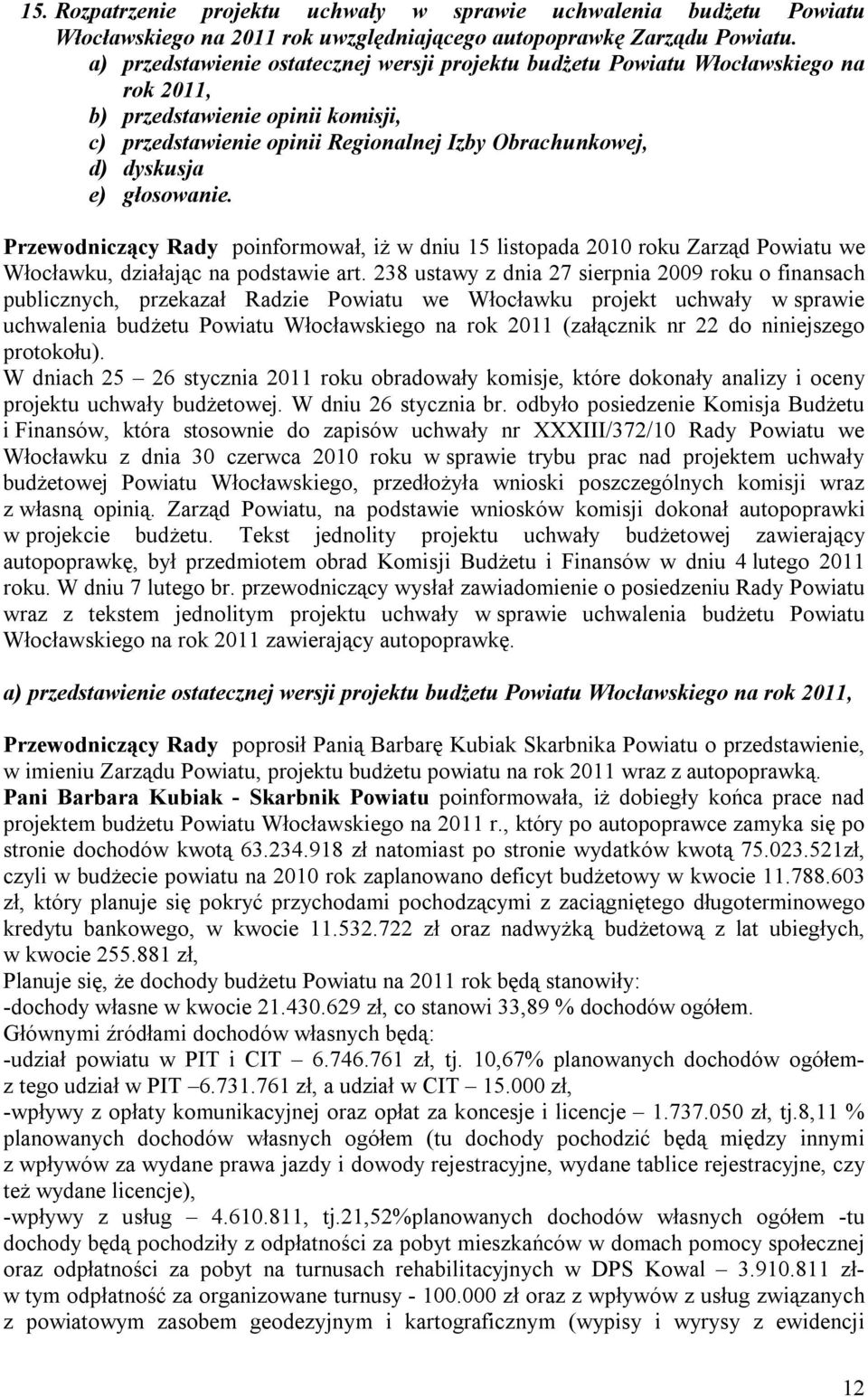 głosowanie. Przewodniczący Rady poinformował, iż w dniu 15 listopada 2010 roku Zarząd Powiatu we Włocławku, działając na podstawie art.