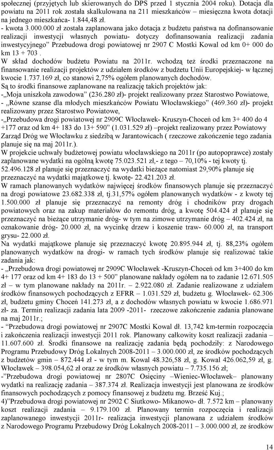 000 zł została zaplanowana jako dotacja z budżetu państwa na dofinansowanie realizacji inwestycji własnych powiatu- dotyczy dofinansowania realizacji zadania inwestycyjnego Przebudowa drogi