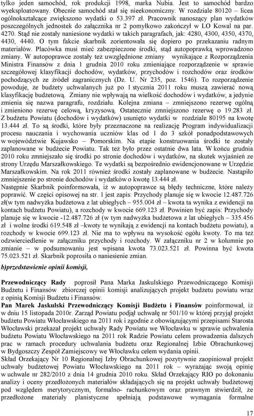 Stąd nie zostały naniesione wydatki w takich paragrafach, jak: 4280, 4300, 4350, 4370, 4430, 4440. O tym fakcie skarbnik zorientowała się dopiero po przekazaniu radnym materiałów.