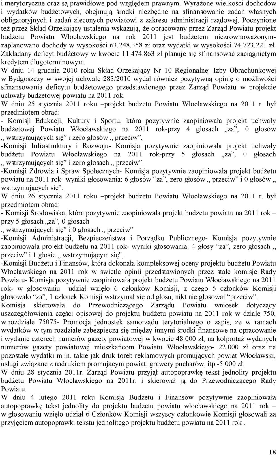 Poczynione też przez Skład Orzekający ustalenia wskazują, że opracowany przez Zarząd Powiatu projekt budżetu Powiatu Włocławskiego na rok 2011 jest budżetem niezrównoważonymzaplanowano dochody w