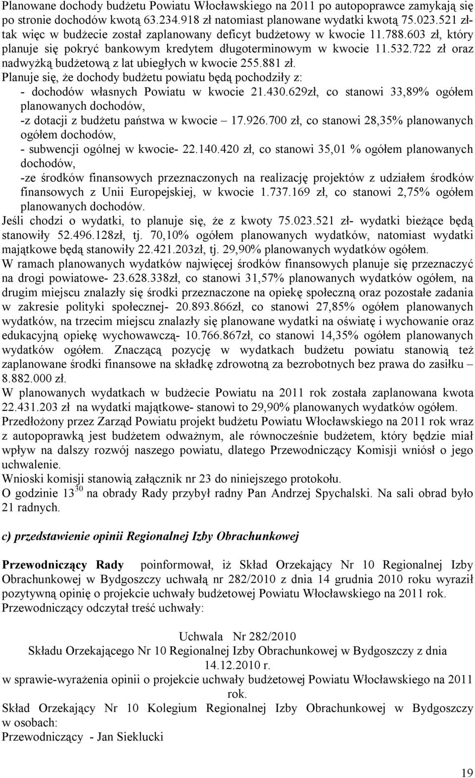 722 zł oraz nadwyżką budżetową z lat ubiegłych w kwocie 255.881 zł. Planuje się, że dochody budżetu powiatu będą pochodziły z: - dochodów własnych Powiatu w kwocie 21.430.