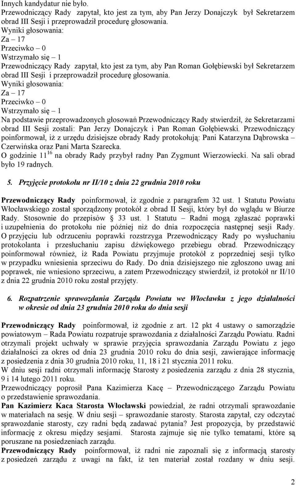 Za 17 Przeciwko 0 Wstrzymało się 1 Na podstawie przeprowadzonych głosowań Przewodniczący Rady stwierdził, że Sekretarzami obrad III Sesji zostali: Pan Jerzy Donajczyk i Pan Roman Gołębiewski.
