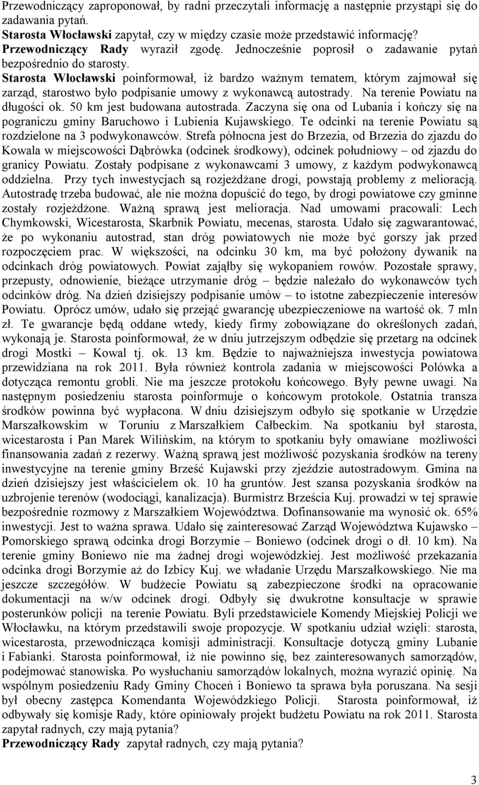 Starosta Włocławski poinformował, iż bardzo ważnym tematem, którym zajmował się zarząd, starostwo było podpisanie umowy z wykonawcą autostrady. Na terenie Powiatu na długości ok.