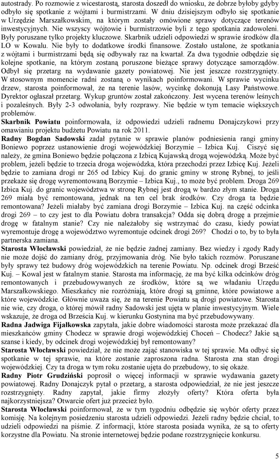 Nie wszyscy wójtowie i burmistrzowie byli z tego spotkania zadowoleni. Były poruszane tylko projekty kluczowe. Skarbnik udzieli odpowiedzi w sprawie środków dla LO w Kowalu.