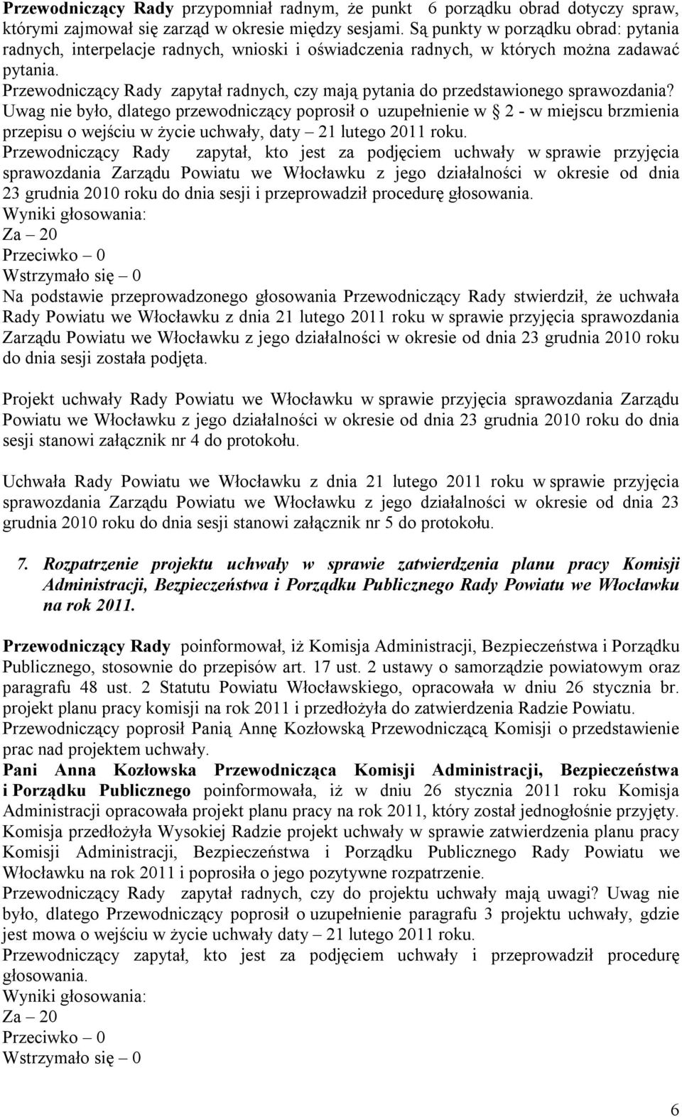 Przewodniczący Rady zapytał radnych, czy mają pytania do przedstawionego sprawozdania?