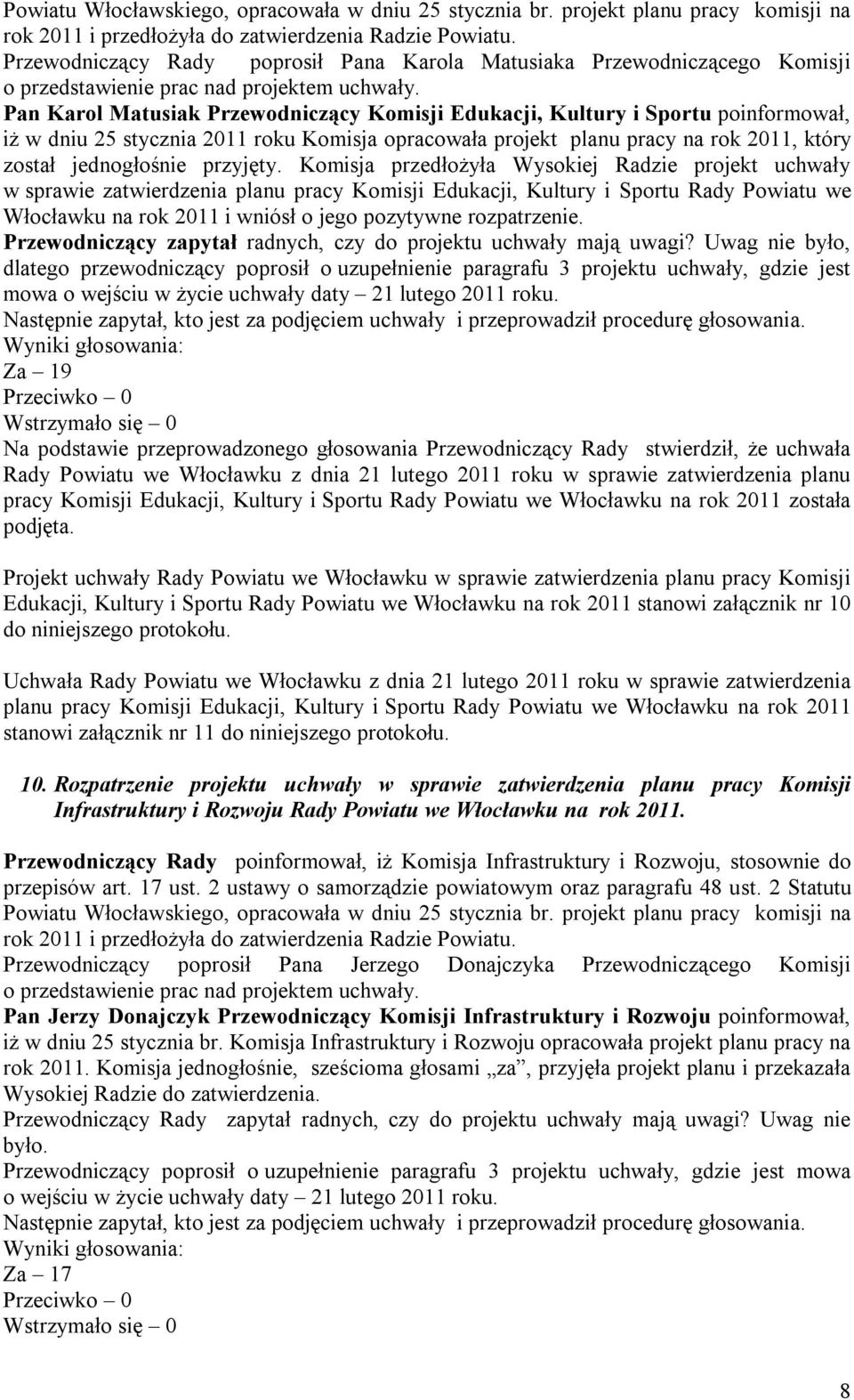 Pan Karol Matusiak Przewodniczący Komisji Edukacji, Kultury i Sportu poinformował, iż w dniu 25 stycznia 2011 roku Komisja opracowała projekt planu pracy na rok 2011, który został jednogłośnie