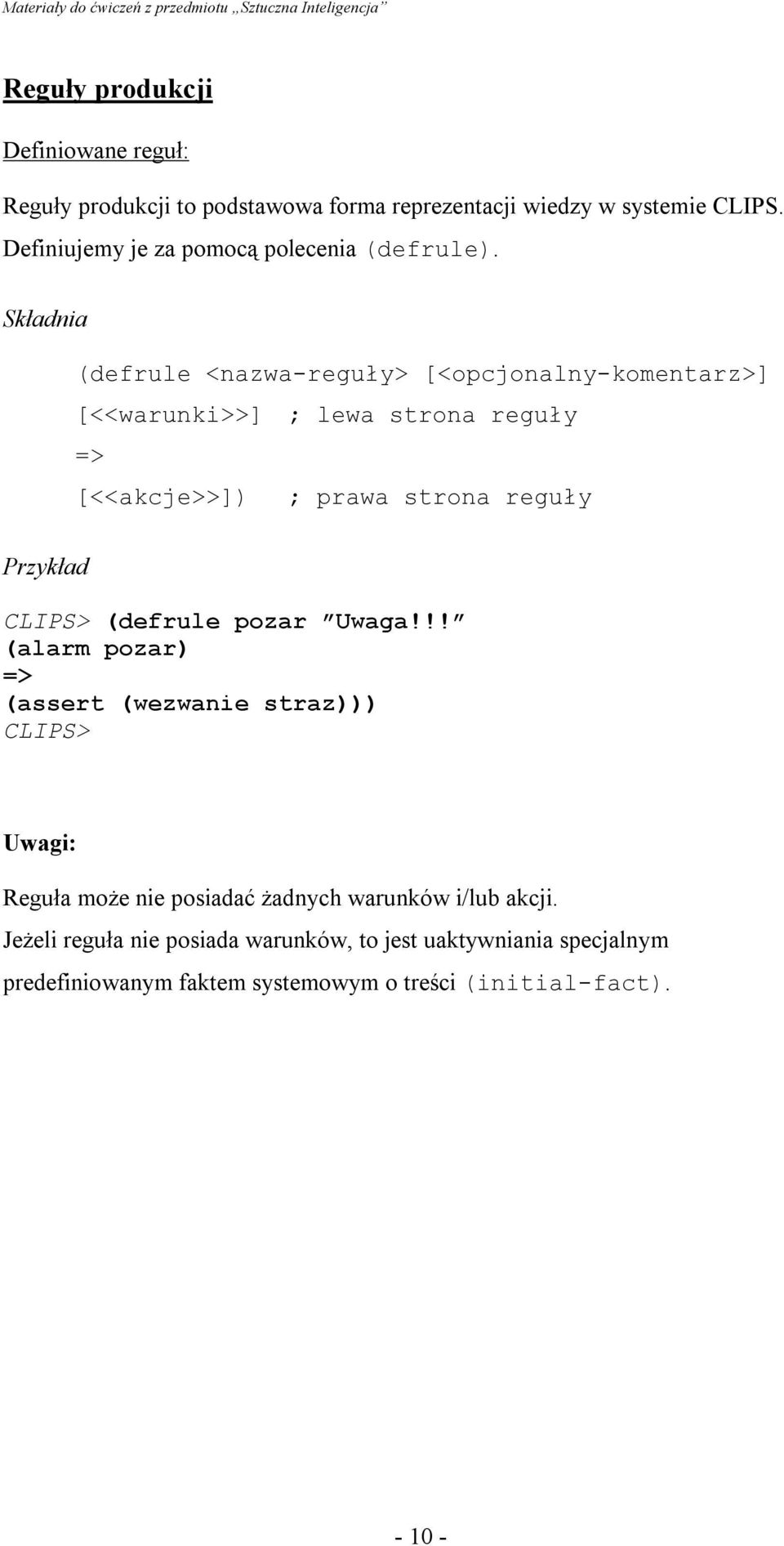 (defrule <nazwa-reguły> [<opcjonalny-komentarz>] [<<warunki>>] ; lewa strona reguły [<<akcje>>]) ; prawa strona reguły CLIPS> (defrule pozar Uwaga!
