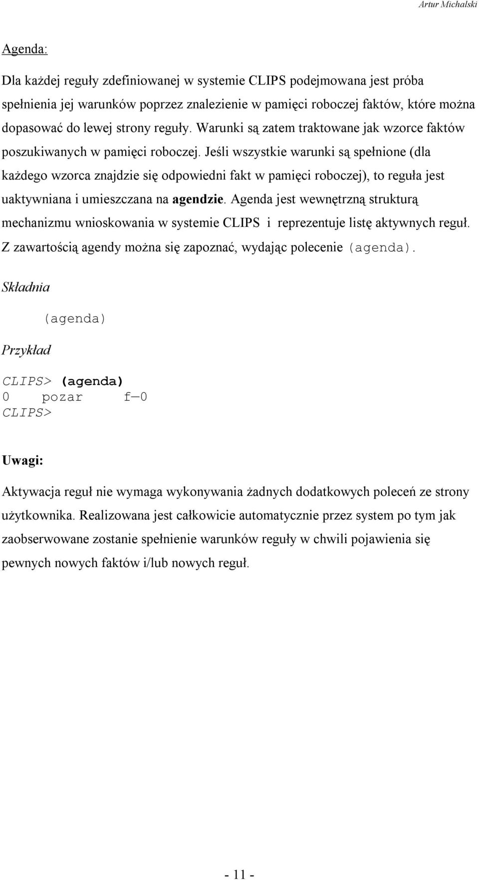 Jeśli wszystkie warunki są spełnione (dla kaŝdego wzorca znajdzie się odpowiedni fakt w pamięci roboczej), to reguła jest uaktywniana i umieszczana na agendzie.