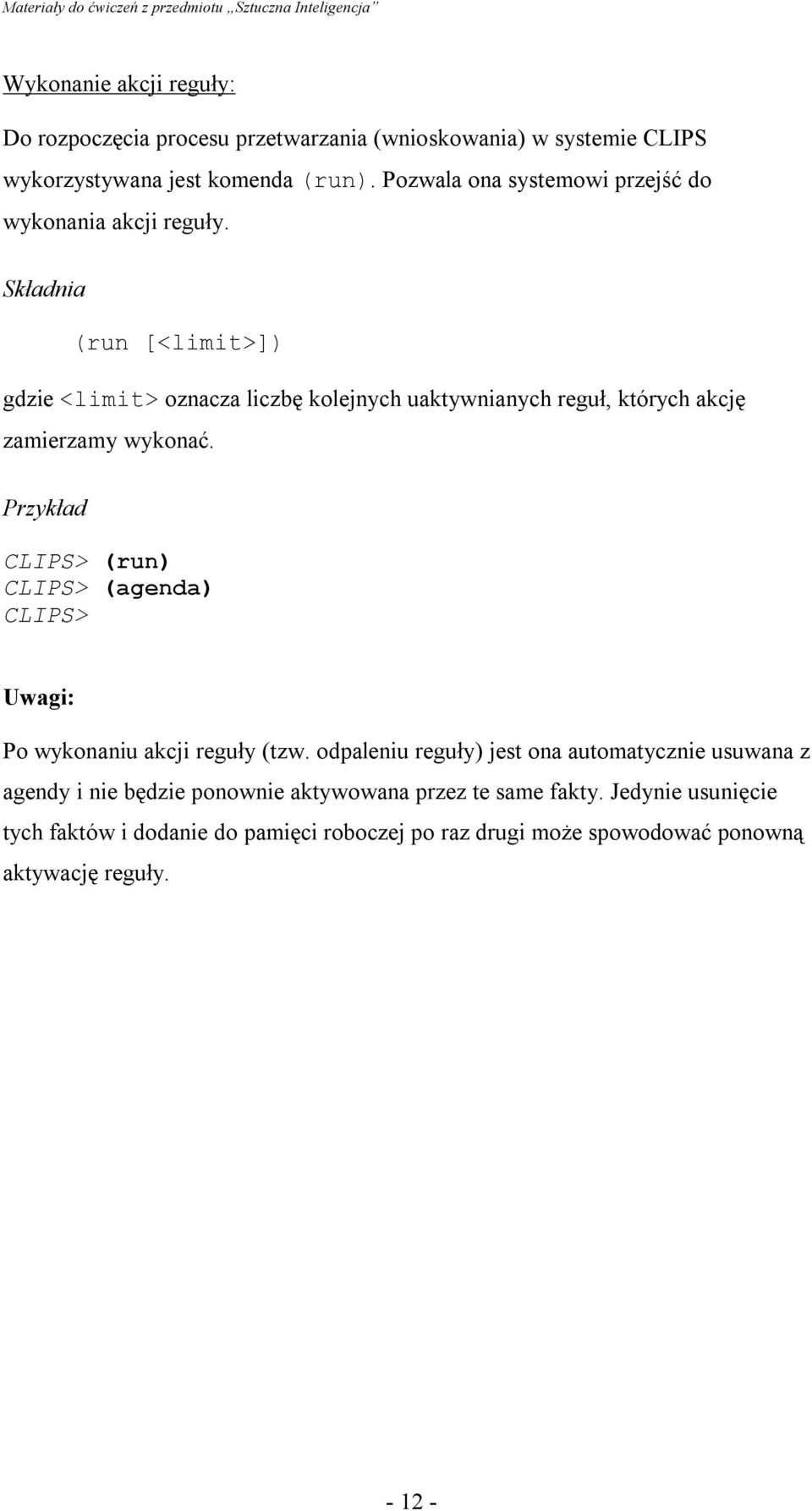 (run [<limit>]) gdzie <limit> oznacza liczbę kolejnych uaktywnianych reguł, których akcję zamierzamy wykonać.
