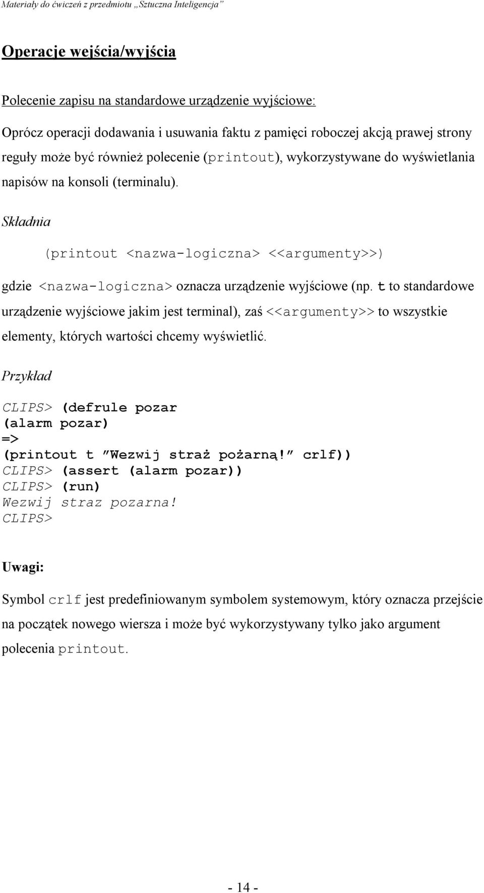 (printout <nazwa-logiczna> <<argumenty>>) gdzie <nazwa-logiczna> oznacza urządzenie wyjściowe (np.