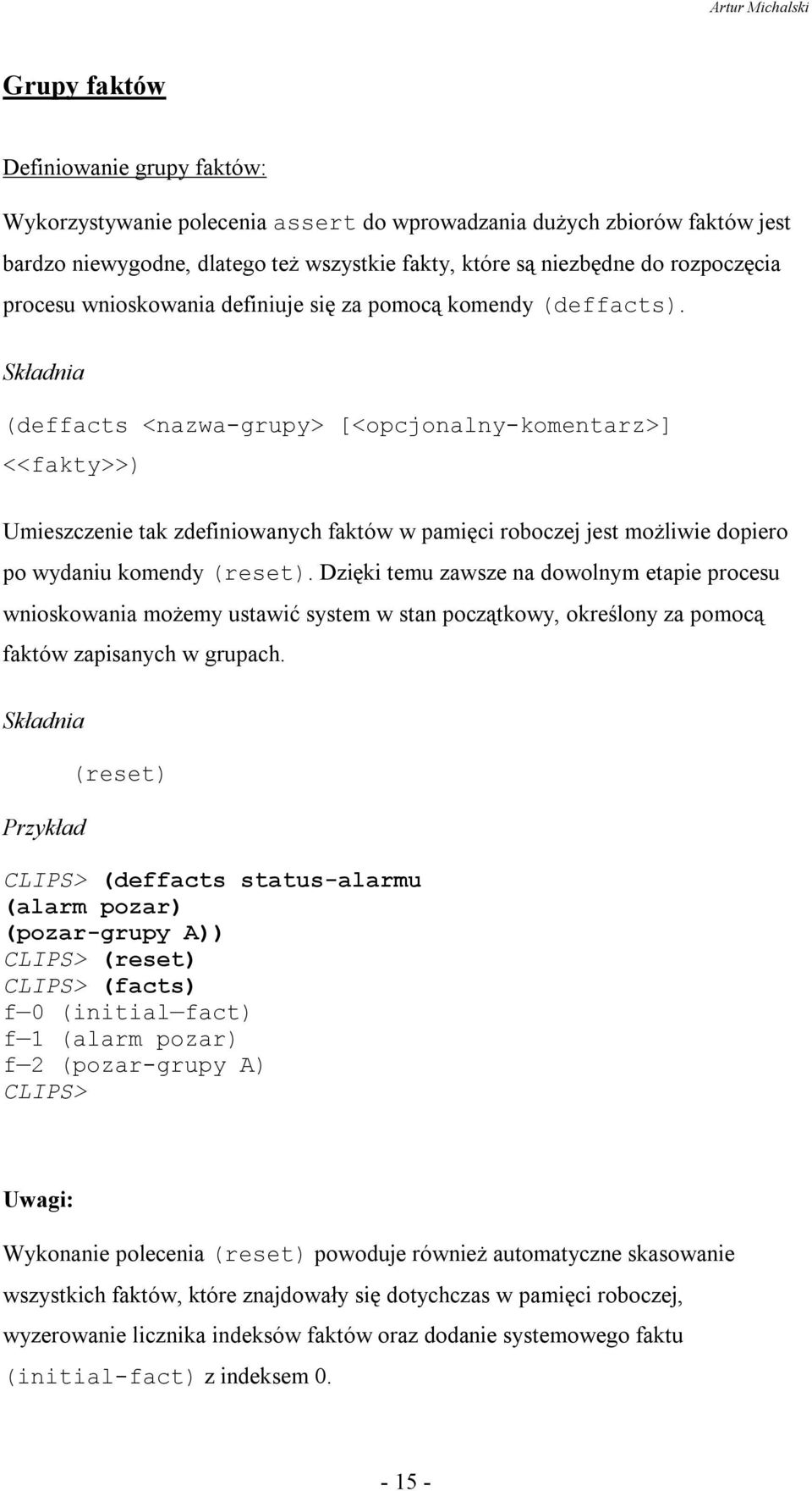 (deffacts <nazwa-grupy> [<opcjonalny-komentarz>] <<fakty>>) Umieszczenie tak zdefiniowanych faktów w pamięci roboczej jest moŝliwie dopiero po wydaniu komendy (reset).
