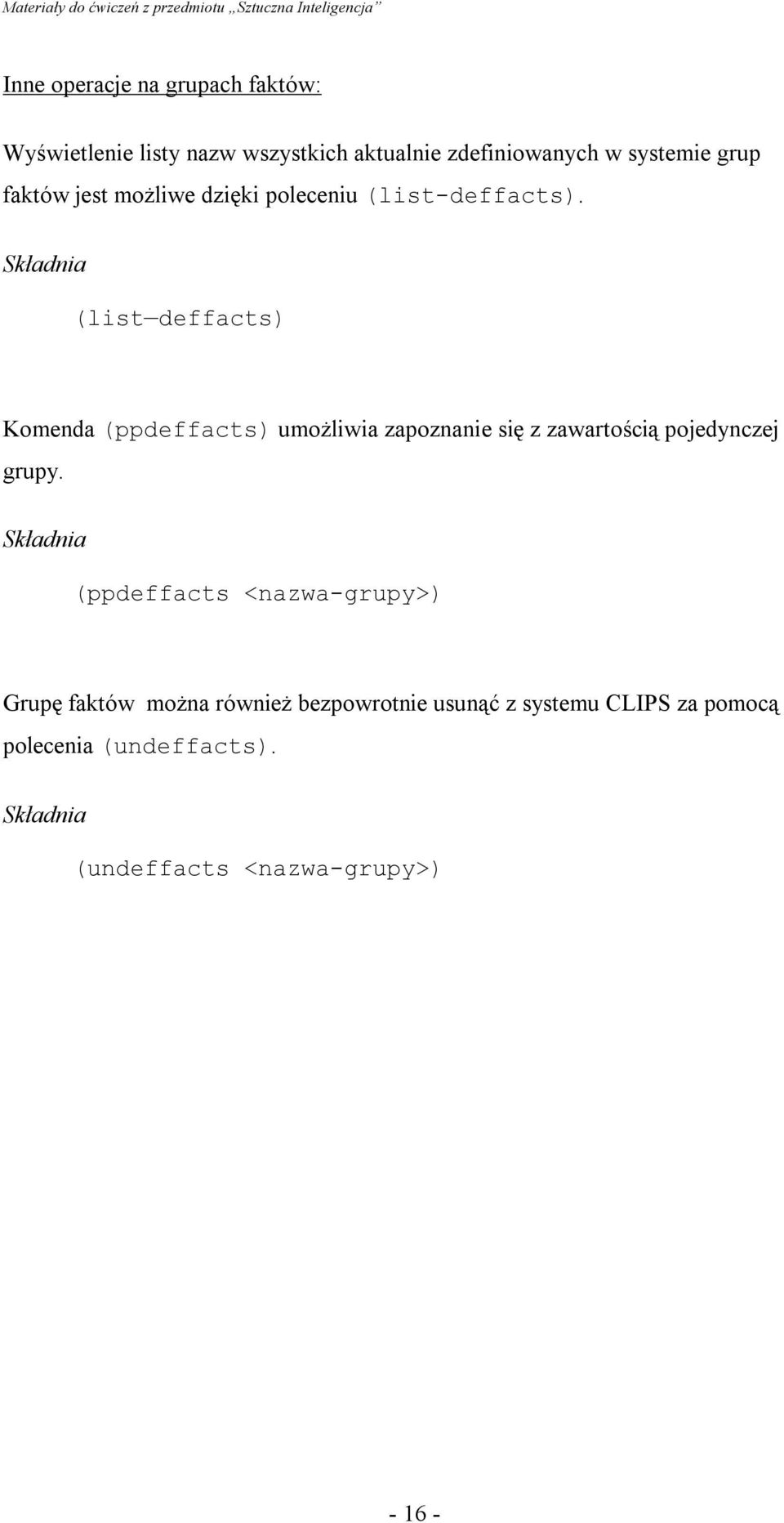 (list deffacts) Komenda (ppdeffacts) umoŝliwia zapoznanie się z zawartością pojedynczej grupy.