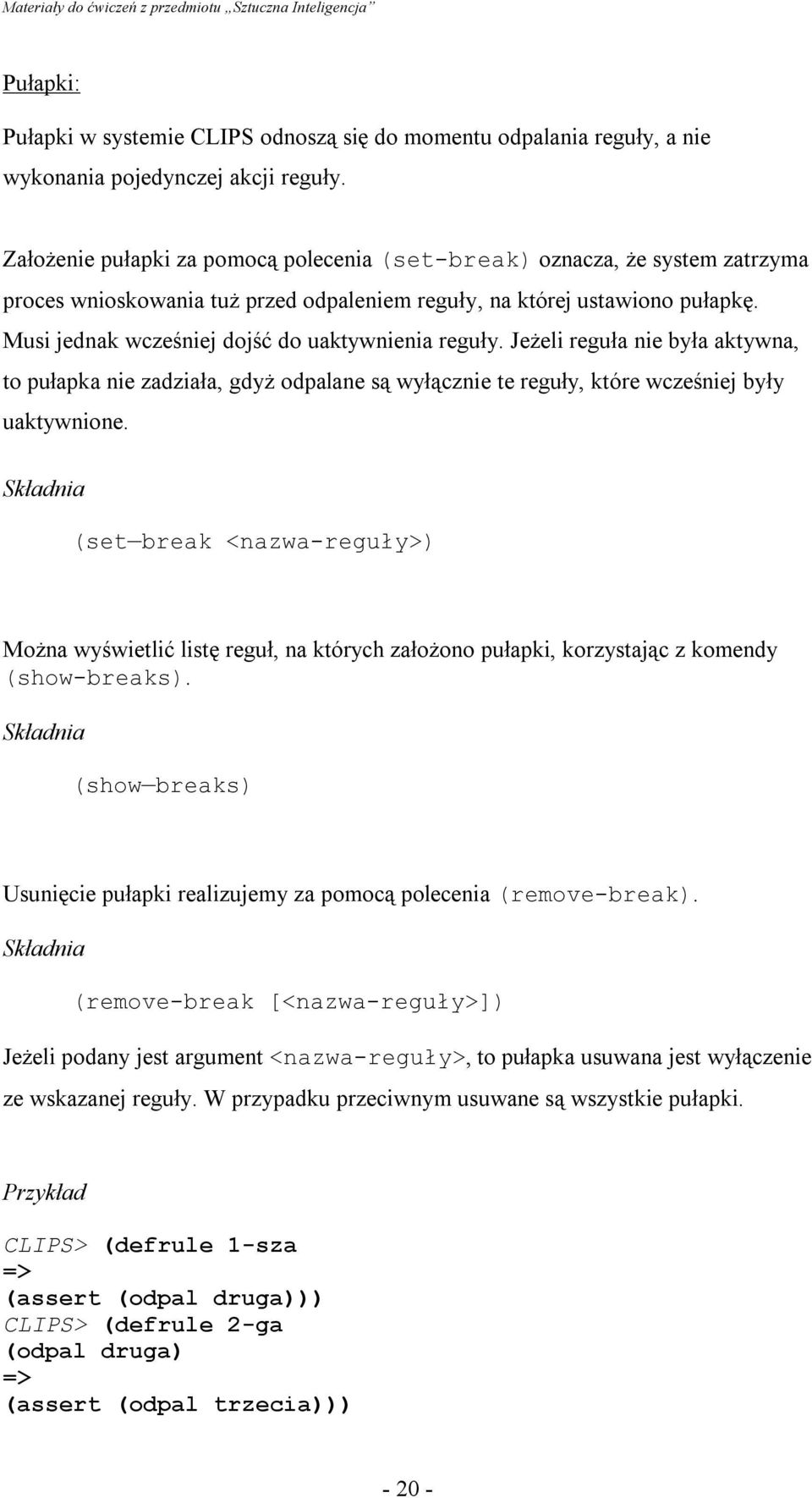 Musi jednak wcześniej dojść do uaktywnienia reguły. JeŜeli reguła nie była aktywna, to pułapka nie zadziała, gdyŝ odpalane są wyłącznie te reguły, które wcześniej były uaktywnione.