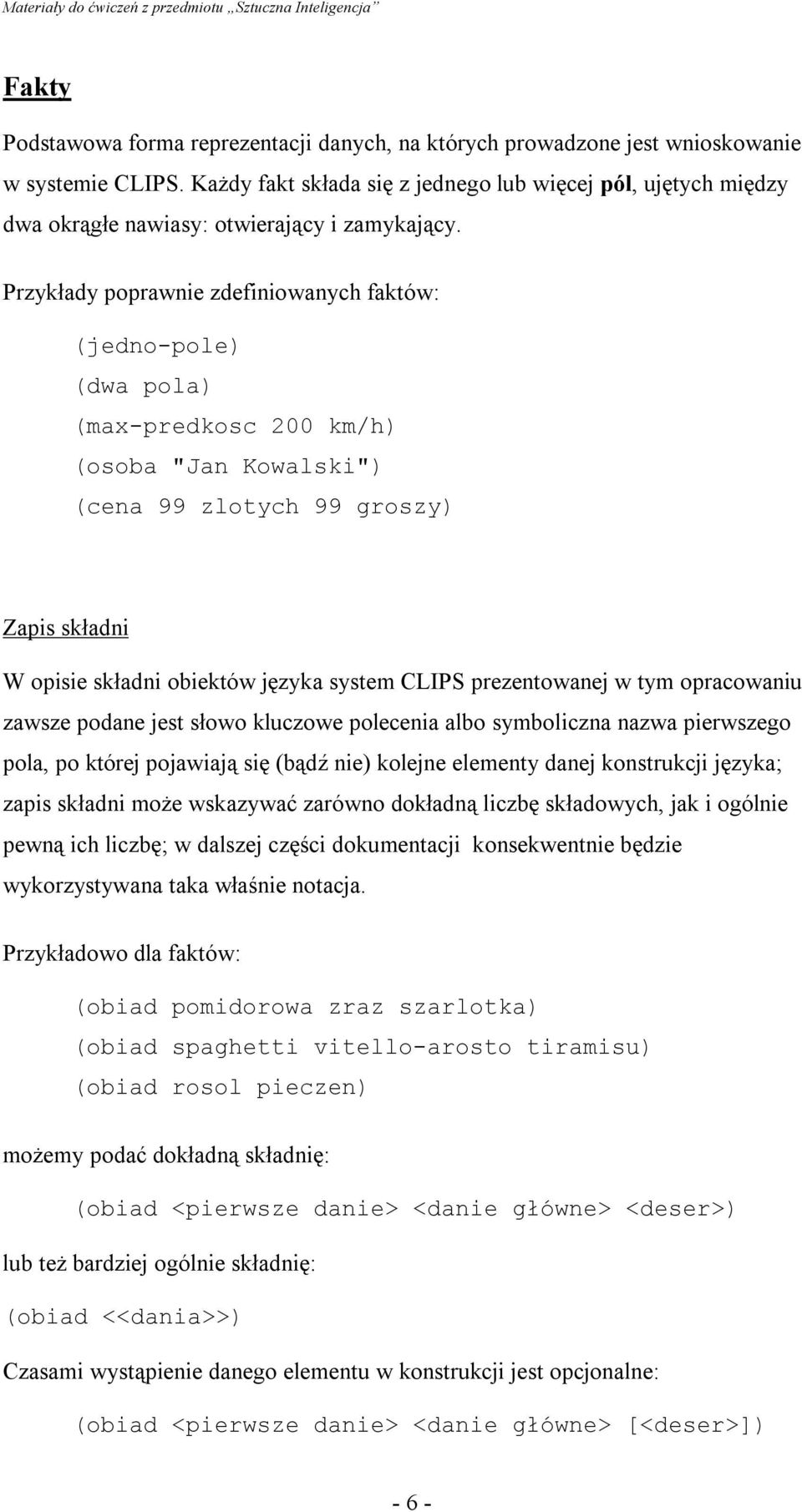 y poprawnie zdefiniowanych faktów: (jedno-pole) (dwa pola) (max-predkosc 200 km/h) (osoba "Jan Kowalski") (cena 99 zlotych 99 groszy) Zapis składni W opisie składni obiektów języka system CLIPS