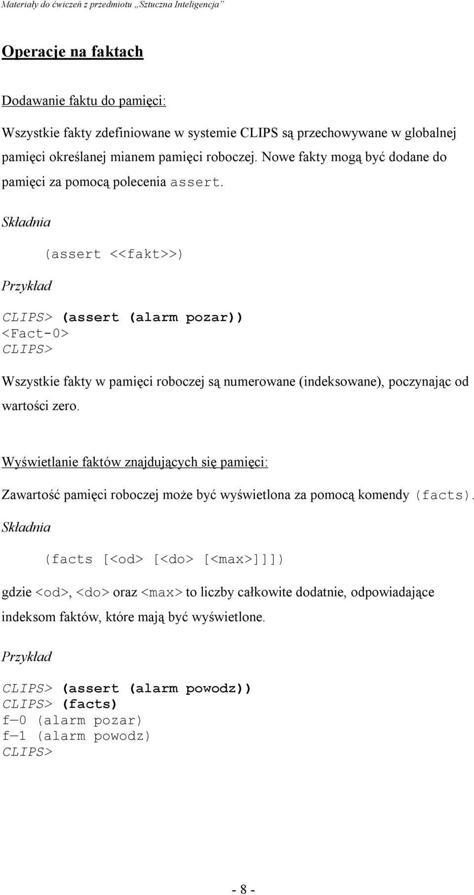 (assert <<fakt>>) CLIPS> (assert (alarm pozar)) <Fact-0> CLIPS> Wszystkie fakty w pamięci roboczej są numerowane (indeksowane), poczynając od wartości zero.