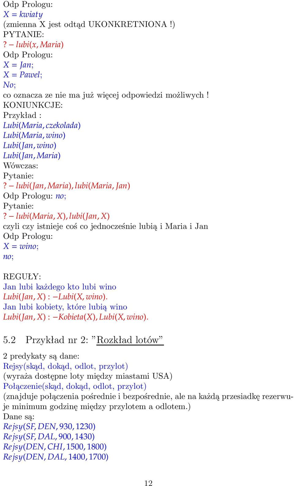 lubi(maria, X), lubi(jan, X) czyliczyistniejecoścojednocześnielubiąimariaijan Odp Prologu: X=wino; no; REGUŁY: Janlubikażdegoktolubiwino Lubi(Jan, X) : Lubi(X, wino).