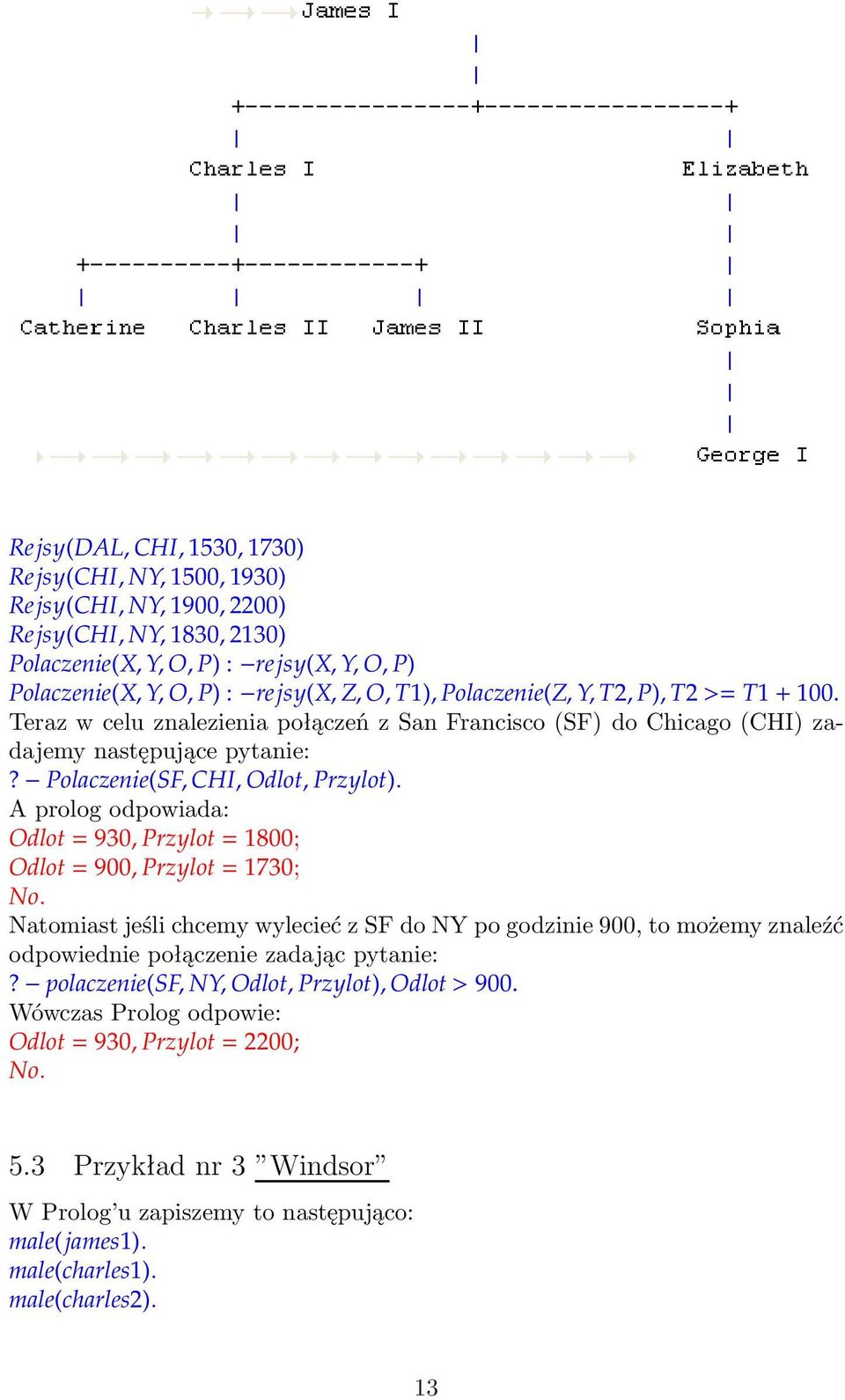 A prolog odpowiada: Odlot = 930, Przylot = 1800; Odlot = 900, Przylot = 1730; No. NatomiastjeślichcemywyleciećzSFdoNYpogodzinie900,tomożemyznaleźć odpowiednie połączenie zadając pytanie:?