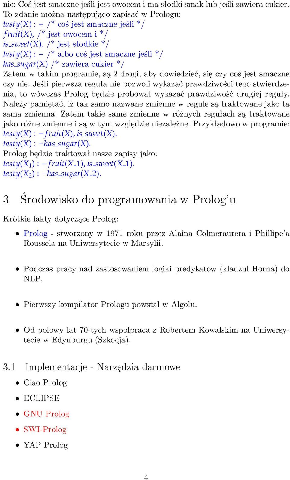 Jeśli pierwsza reguła nie pozwoli wykazać prawdziwości tego stwierdzenia, to wówczas Prolog będzie probował wykazać prawdziwość drugiej reguły.