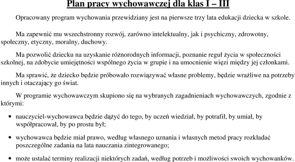 Ma pozwolić dziecku na uzyskanie różnorodnych informacji, poznanie reguł życia w społeczności szkolnej, na zdobycie umiejętności wspólnego życia w grupie i na umocnienie więzi między jej członkami.