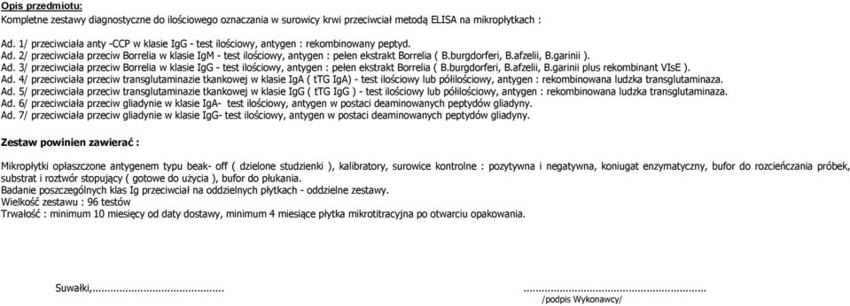 burgdorferi, B.afzelii, B.garinii ). Ad. 3/ przeciwciała przeciw Borrelia w klasie IgG - test ilościowy, antygen : pełen ekstrakt Borrelia ( B.burgdorferi, B.afzelii, B.garinii plus rekombinant VIsE ).
