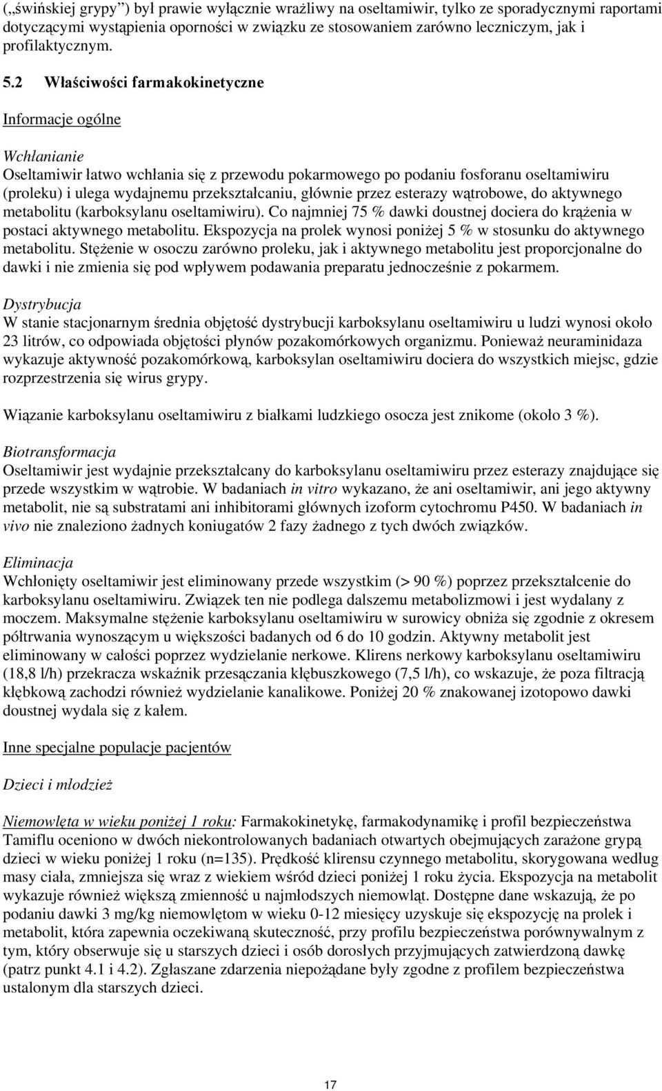 głównie przez esterazy wątrobowe, do aktywnego metabolitu (karboksylanu oseltamiwiru). Co najmniej 75 % dawki doustnej dociera do krążenia w postaci aktywnego metabolitu.