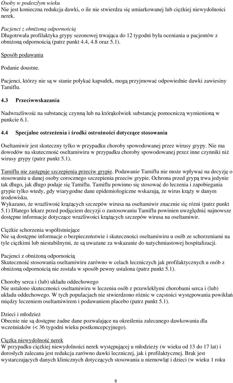 Sposób podawania Podanie doustne. Pacjenci, którzy nie są w stanie połykać kapsułek, mogą przyjmować odpowiednie dawki zawiesiny Tamiflu. 4.