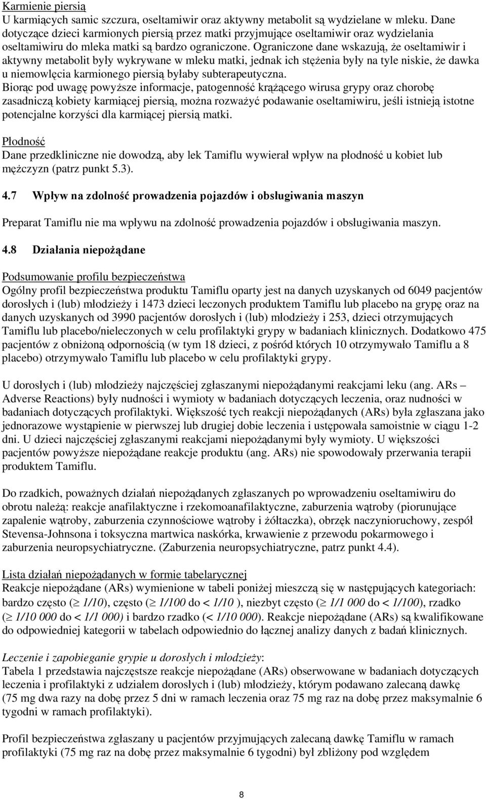 Ograniczone dane wskazują, że oseltamiwir i aktywny metabolit były wykrywane w mleku matki, jednak ich stężenia były na tyle niskie, że dawka u niemowlęcia karmionego piersią byłaby subterapeutyczna.