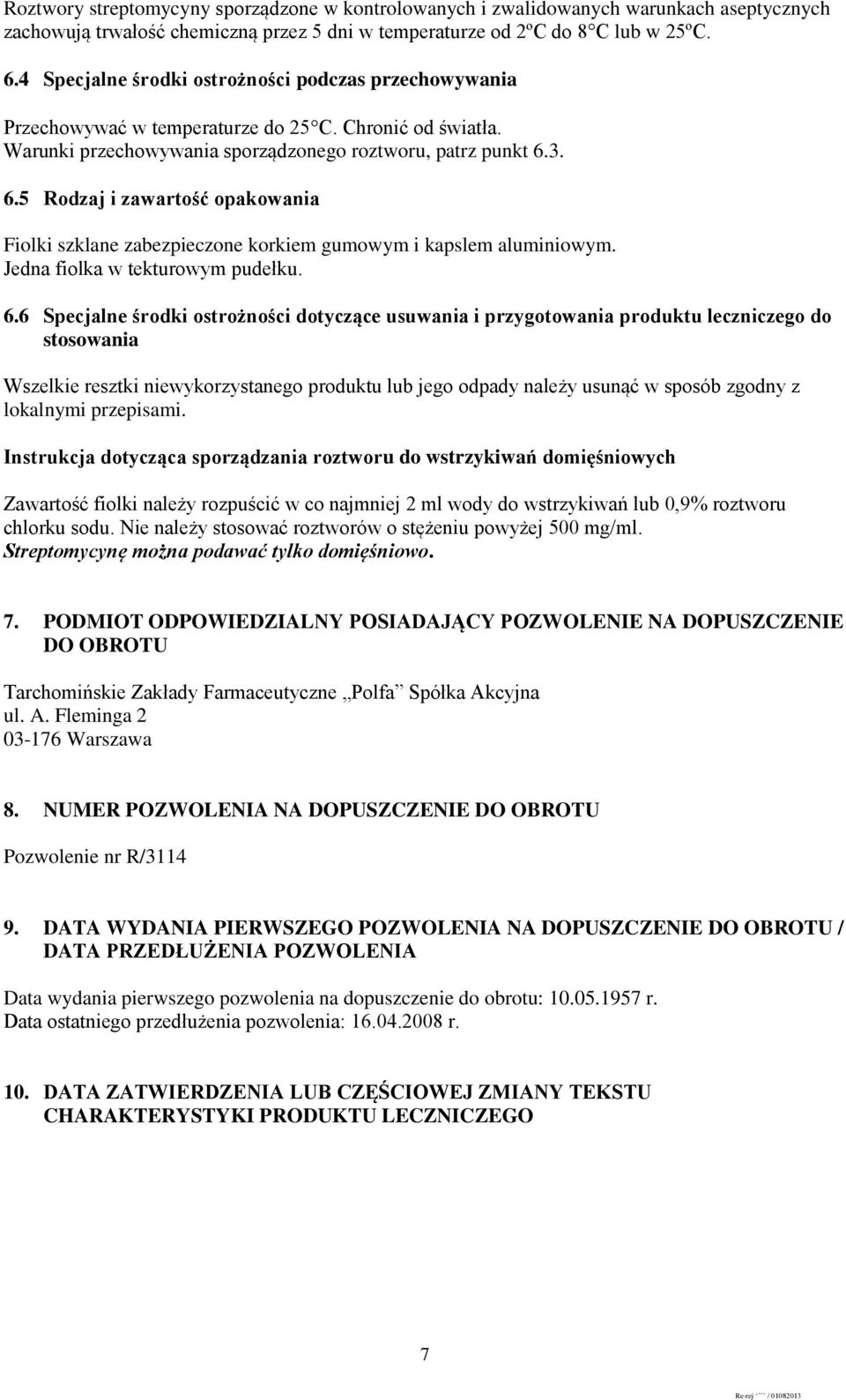 3. 6.5 Rodzaj i zawartość opakowania Fiolki szklane zabezpieczone korkiem gumowym i kapslem aluminiowym. Jedna fiolka w tekturowym pudełku. 6.6 Specjalne środki ostrożności dotyczące usuwania i