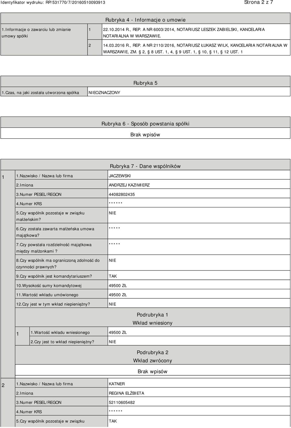 Czas, na jaki została utworzona spółka OZNACZONY Rubryka 6 - Sposób powstania spółki 1 1.Nazwisko / Nazwa lub firma JACZEWSKI Rubryka 7 - Dane wspólników 2.Imiona ANDRZEJ KAZIMIERZ 3.