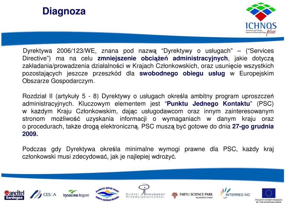 Rozdział II (artykuły 5-8) Dyrektywy o usługach określa ambitny program uproszczeń administracyjnych.