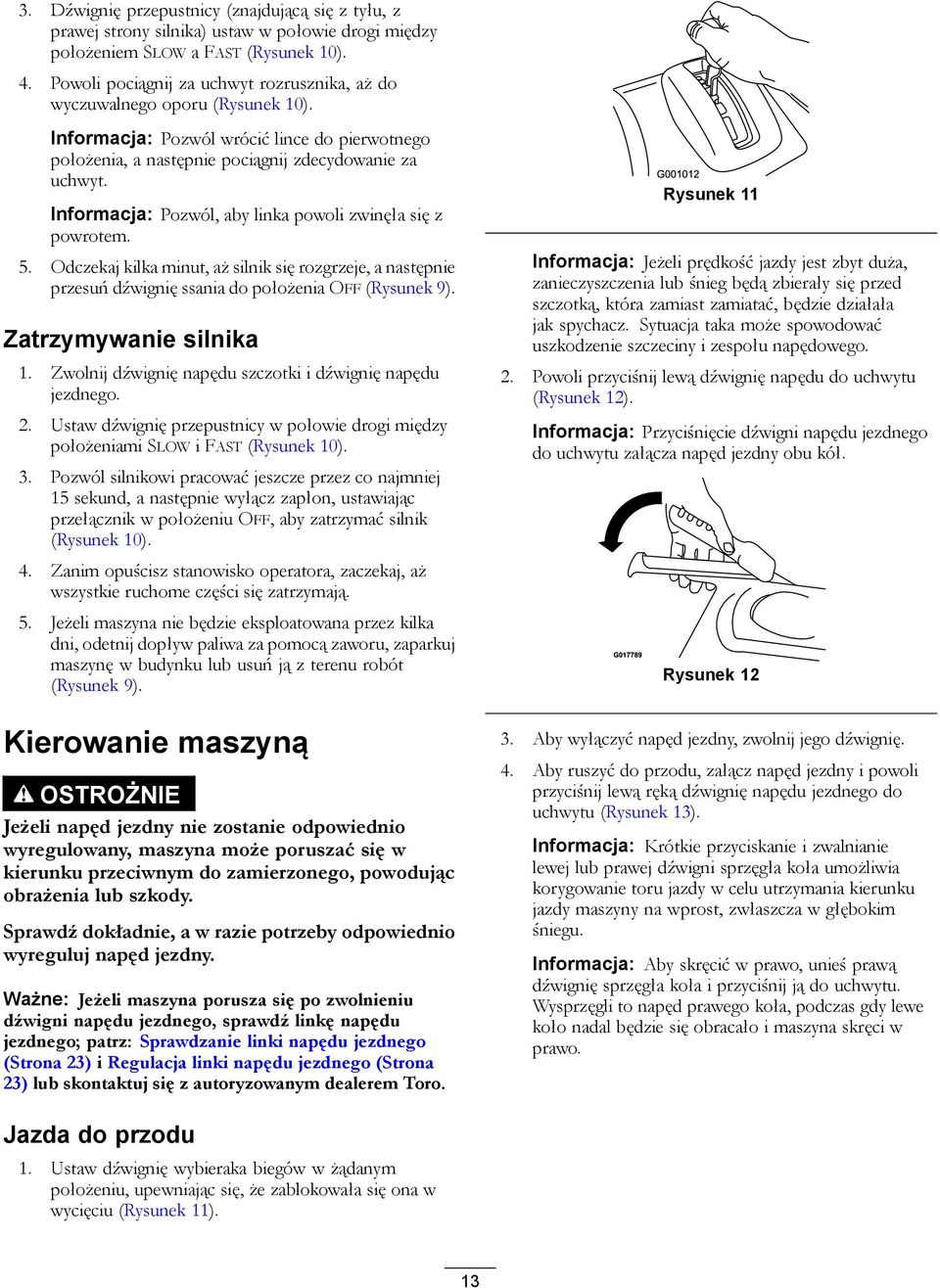 Informacja: Pozwól, aby linka powoli zwinęła się z powrotem. 5. Odczekaj kilka minut, aż silnik się rozgrzeje, a następnie przesuń dźwignię ssania do położenia OFF (Rysunek 9).
