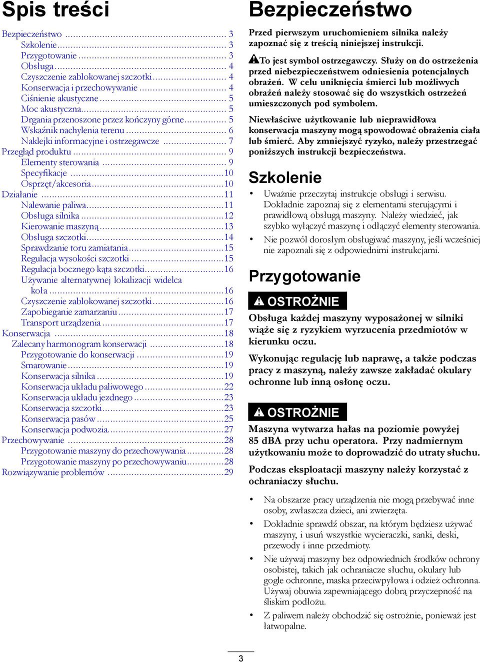 ..10 Osprzęt/akcesoria...10 Działanie...11 Nalewanie paliwa...11 Obsługa silnika...12 Kierowanie maszyną...13 Obsługa szczotki...14 Sprawdzanie toru zamiatania...15 Regulacja wysokości szczotki.