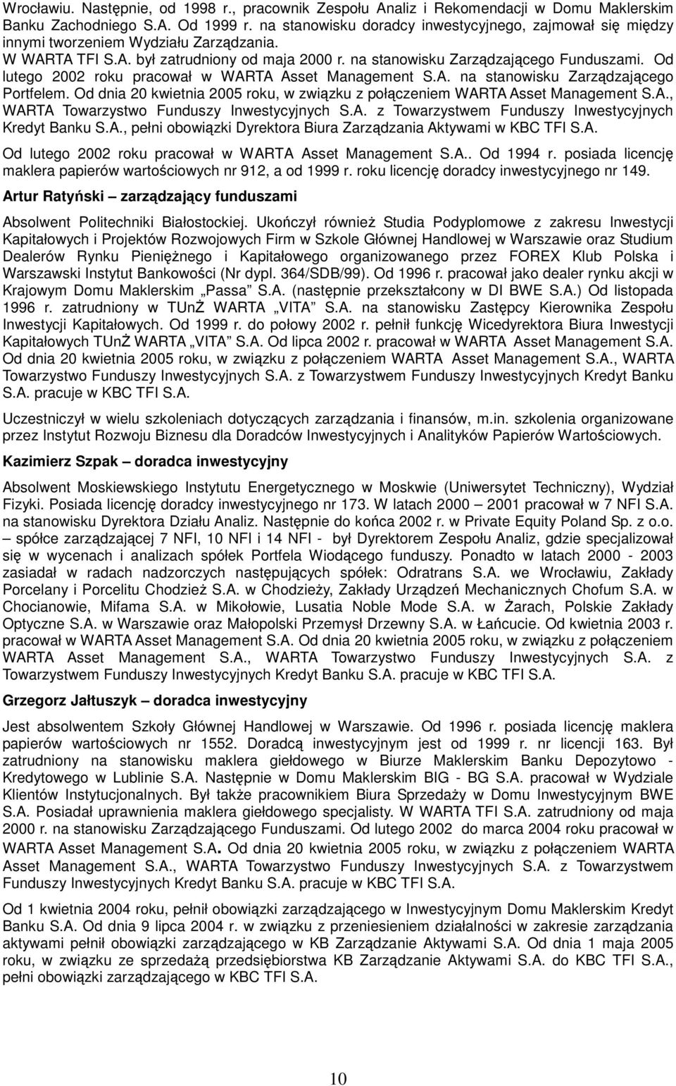 Od lutego 2002 roku pracował w WARTA Asset Management S.A. na stanowisku Zarzdzajcego Portfelem. Od dnia 20 kwietnia 2005 roku, w zwizku z połczeniem WARTA Asset Management S.A., WARTA Towarzystwo Funduszy Inwestycyjnych S.