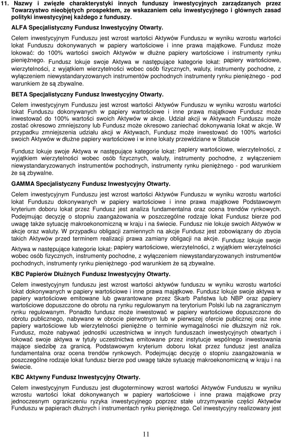 Celem inwestycyjnym Funduszu jest wzrost wartoci Aktywów Funduszu w wyniku wzrostu wartoci lokat Funduszu dokonywanych w papiery wartociowe i inne prawa majtkowe.