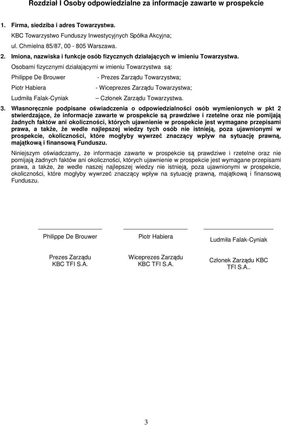Osobami fizycznymi działajcymi w imieniu Towarzystwa s: Philippe De Brouwer Piotr Habiera Ludmiła Falak-Cyniak - Prezes Zarzdu Towarzystwa; - Wiceprezes Zarzdu Towarzystwa; Członek Zarzdu Towarzystwa.