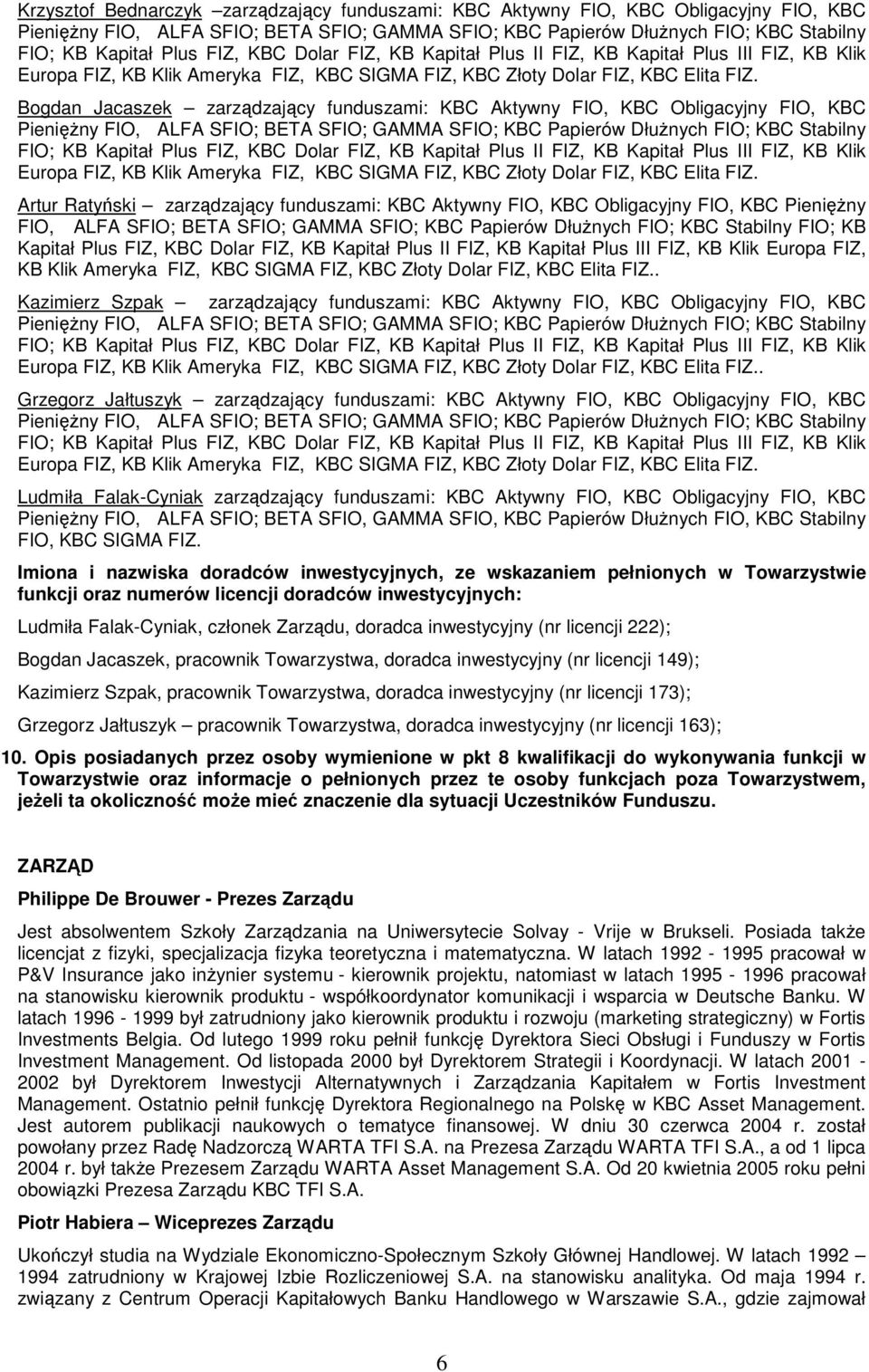 Bogdan Jacaszek zarzdzajcy funduszami: KBC Aktywny FIO, KBC Obligacyjny FIO, KBC Pieniny FIO, ALFA SFIO; BETA SFIO; GAMMA SFIO; KBC Papierów Dłunych FIO; KBC Stabilny FIO; KB Kapitał Plus FIZ,  Artur