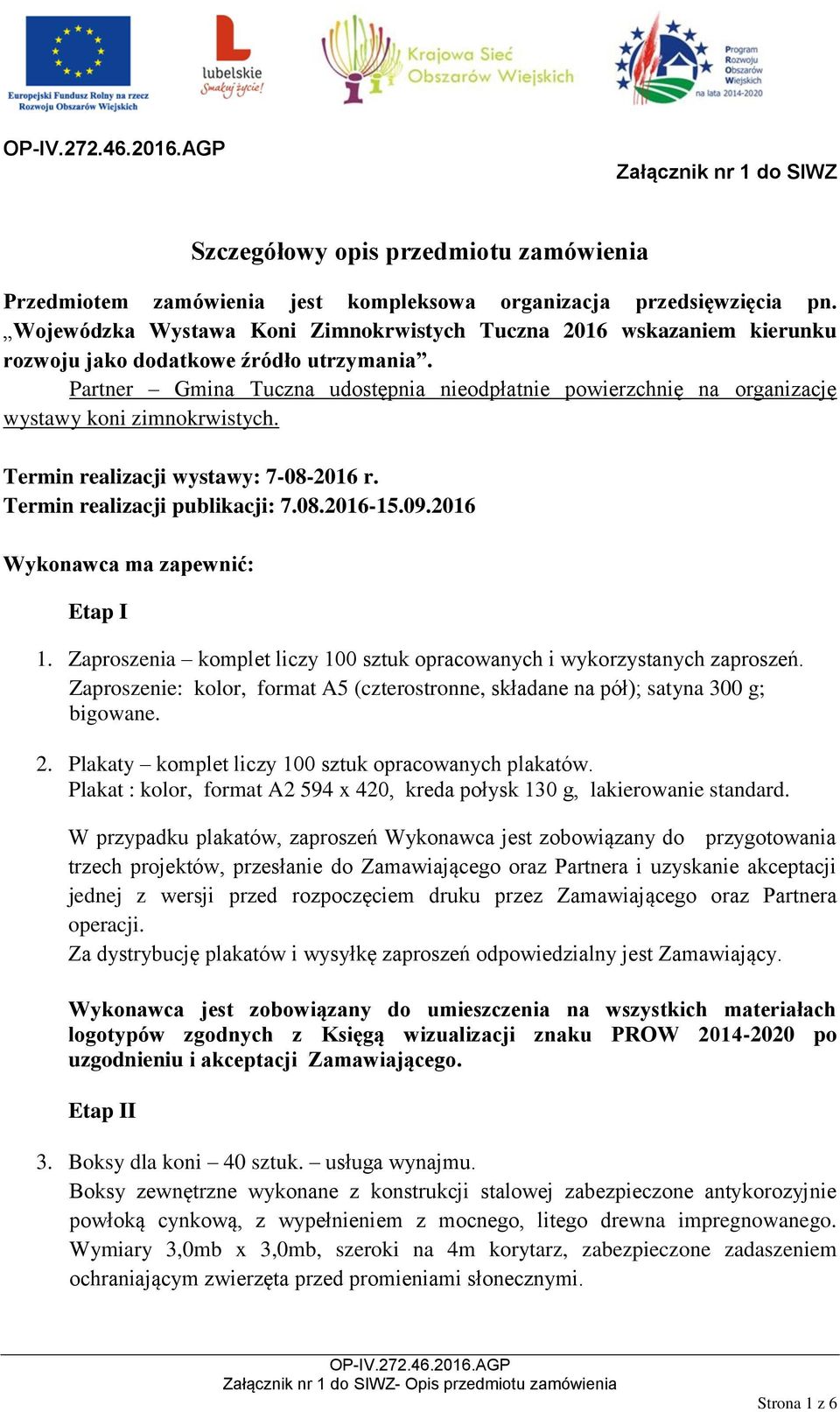 Partner Gmina Tuczna udostępnia nieodpłatnie powierzchnię na organizację wystawy koni zimnokrwistych. Termin realizacji wystawy: 7-08-2016 r. Termin realizacji publikacji: 7.08.2016-15.09.
