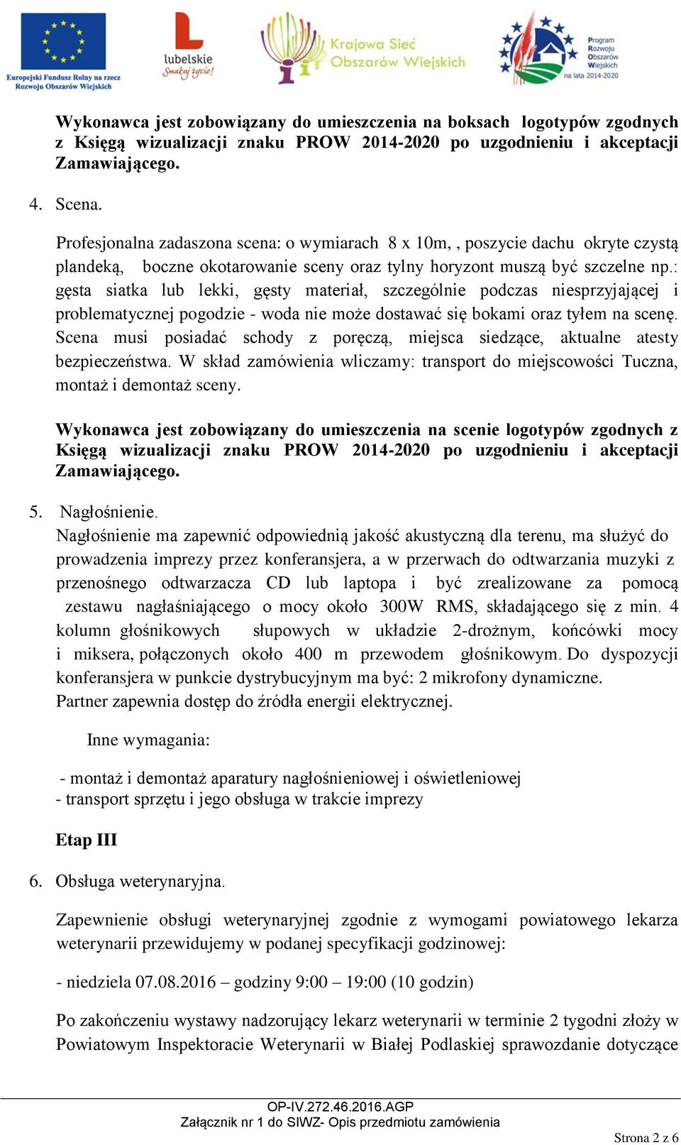 : gęsta siatka lub lekki, gęsty materiał, szczególnie podczas niesprzyjającej i problematycznej pogodzie - woda nie może dostawać się bokami oraz tyłem na scenę.