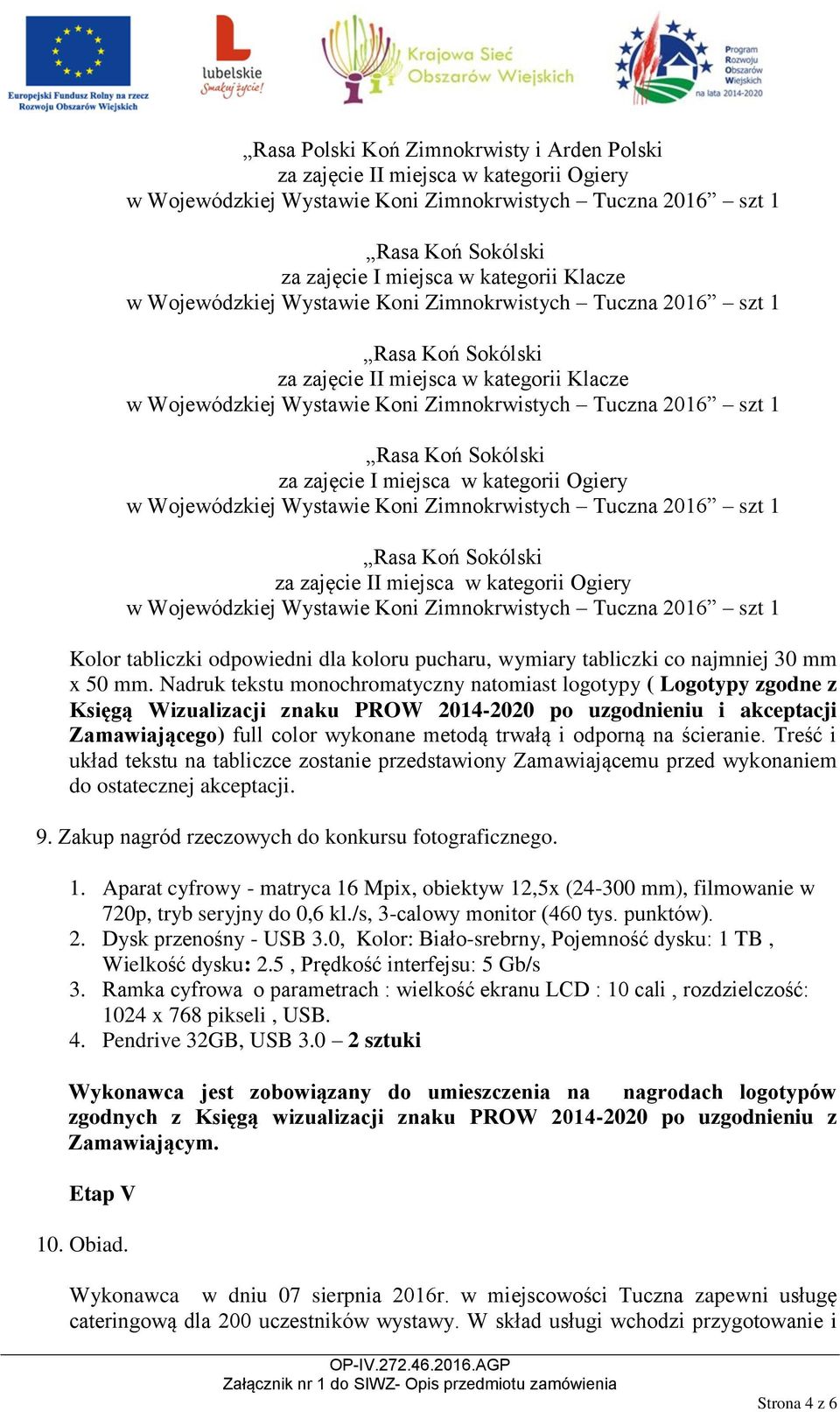 Nadruk tekstu monochromatyczny natomiast logotypy ( Logotypy zgodne z Księgą Wizualizacji znaku PROW 2014-2020 po uzgodnieniu i akceptacji Zamawiającego) full color wykonane metodą trwałą i odporną