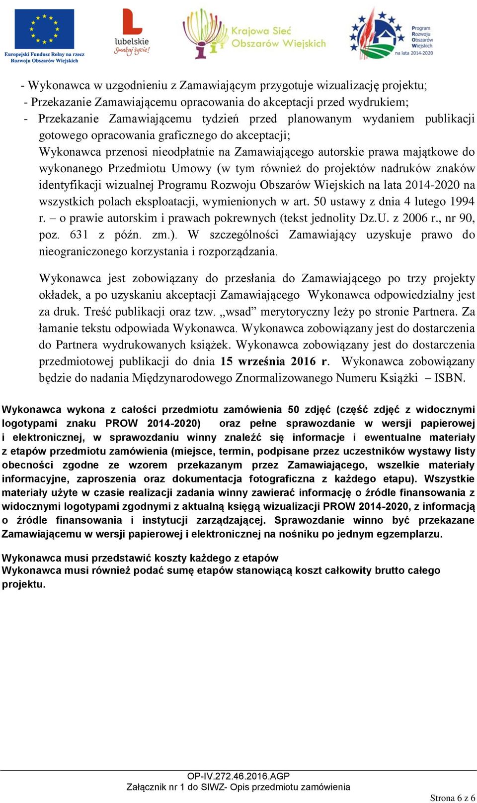 projektów nadruków znaków identyfikacji wizualnej Programu Rozwoju Obszarów Wiejskich na lata 2014-2020 na wszystkich polach eksploatacji, wymienionych w art. 50 ustawy z dnia 4 lutego 1994 r.