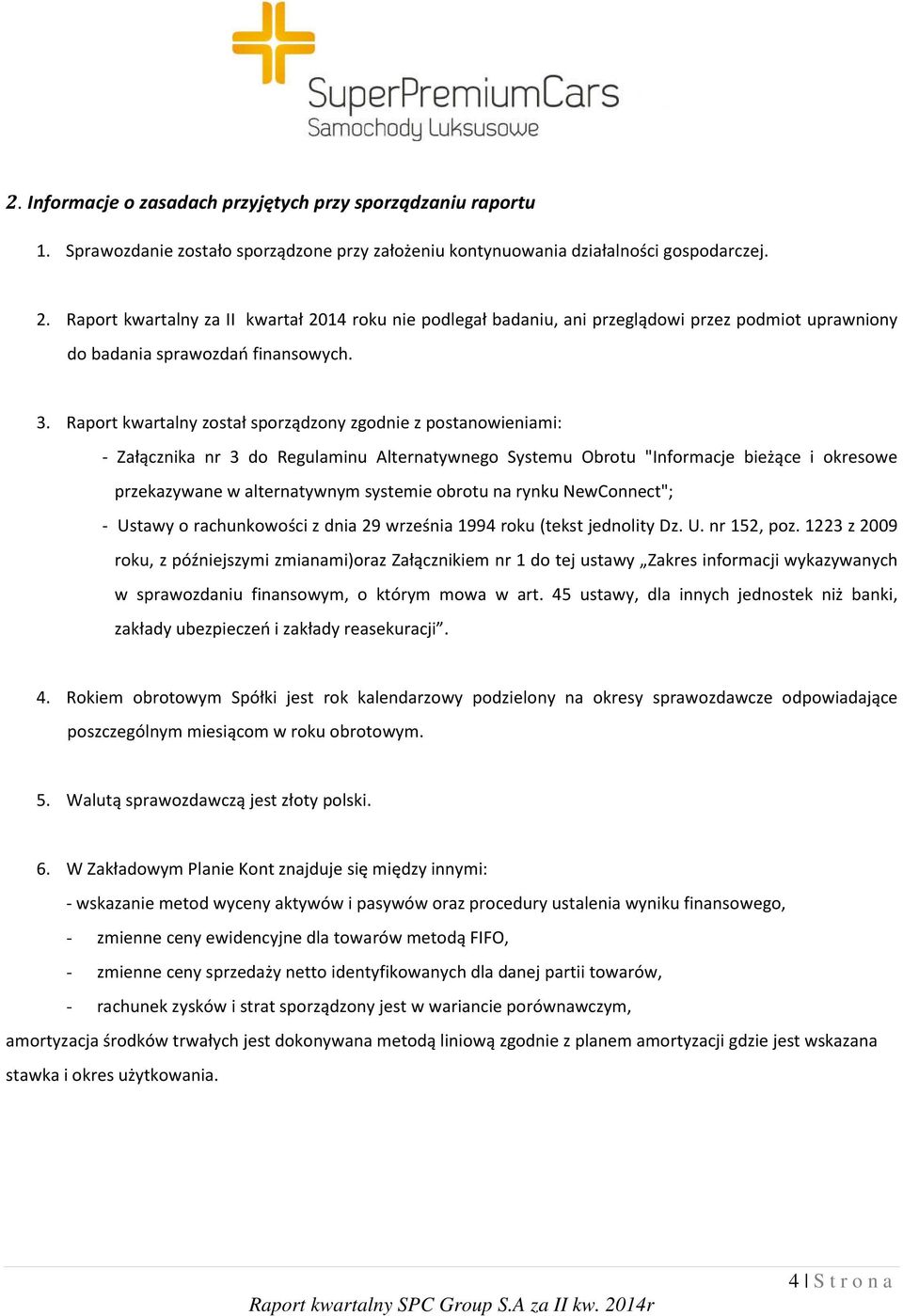 Raport kwartalny został sporządzony zgodnie z postanowieniami: - Załącznika nr 3 do Regulaminu Alternatywnego Systemu Obrotu "Informacje bieżące i okresowe przekazywane w alternatywnym systemie