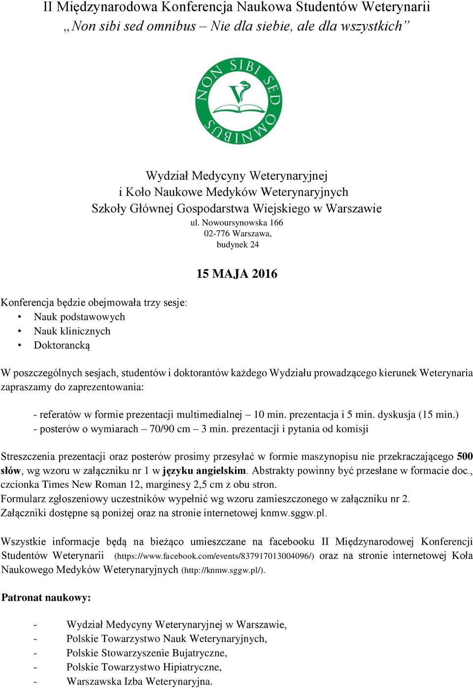 Nowoursynowska 166 02-776 Warszawa, budynek 24 Konferencja będzie obejmowała trzy sesje: Nauk podstawowych Nauk klinicznych Doktorancką 15 MAJA 2016 W poszczególnych sesjach, studentów i doktorantów