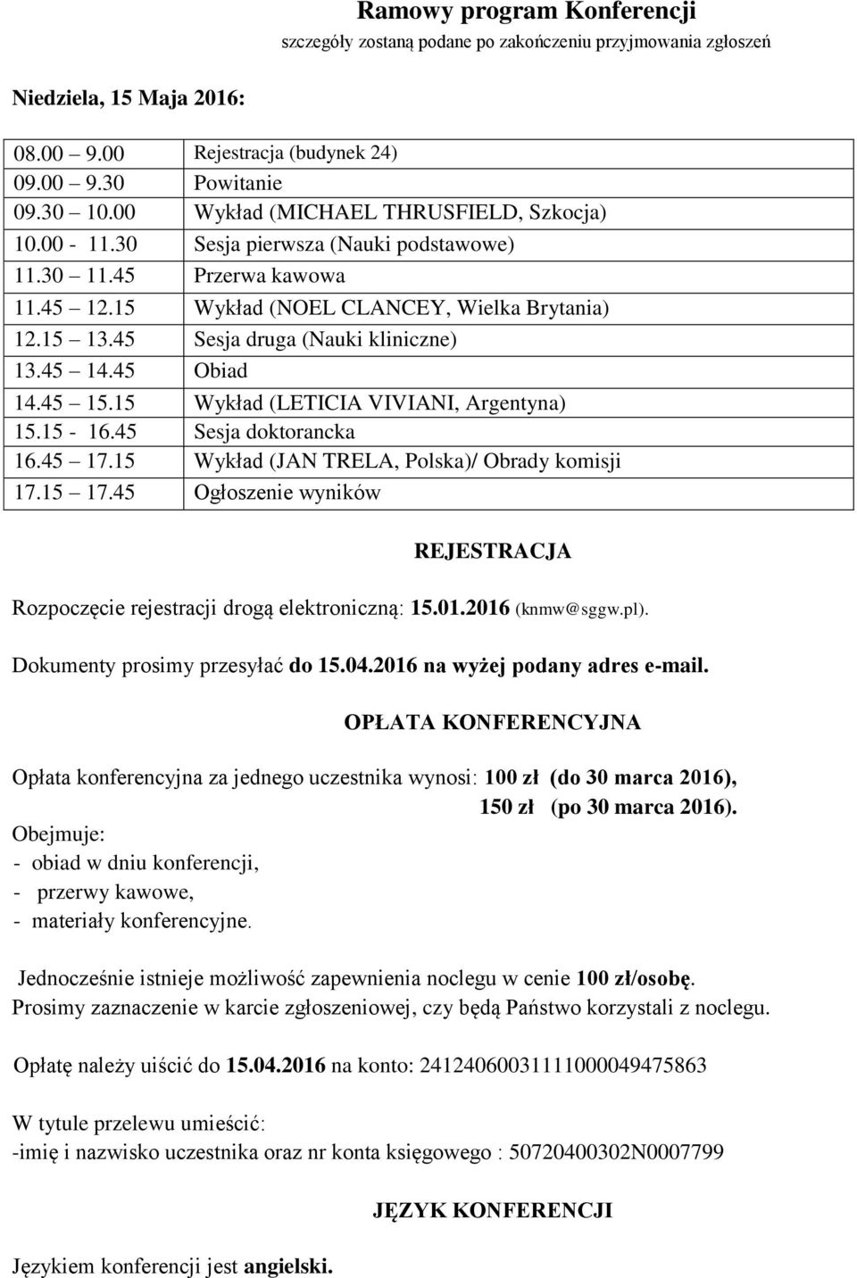 45 Sesja druga (Nauki kliniczne) 13.45 14.45 Obiad 14.45 15.15 Wykład (LETICIA VIVIANI, Argentyna) 15.15-16.45 Sesja doktorancka 16.45 17.15 Wykład (JAN TRELA, Polska)/ Obrady komisji 17.15 17.