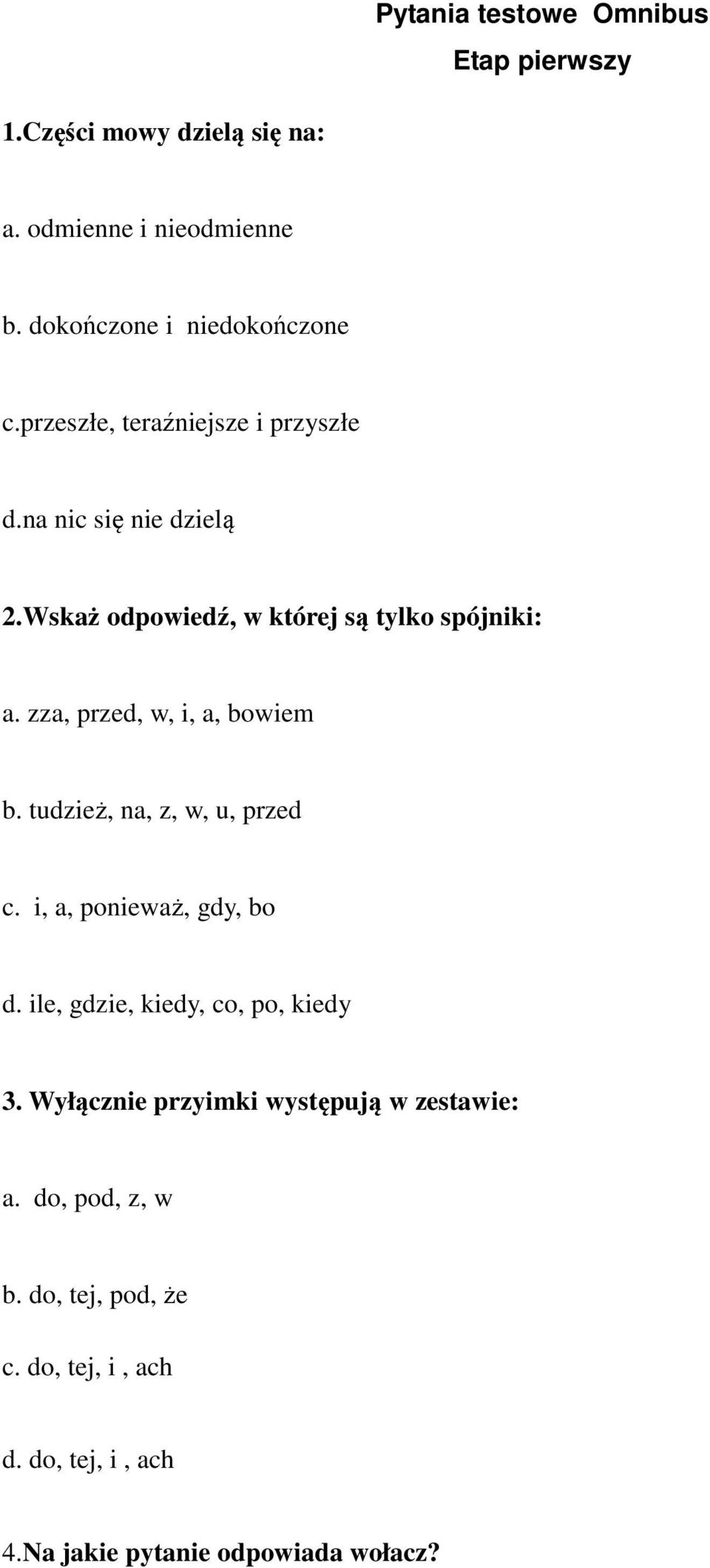 zza, przed, w, i, a, bowiem b. tudzież, na, z, w, u, przed c. i, a, ponieważ, gdy, bo d. ile, gdzie, kiedy, co, po, kiedy 3.