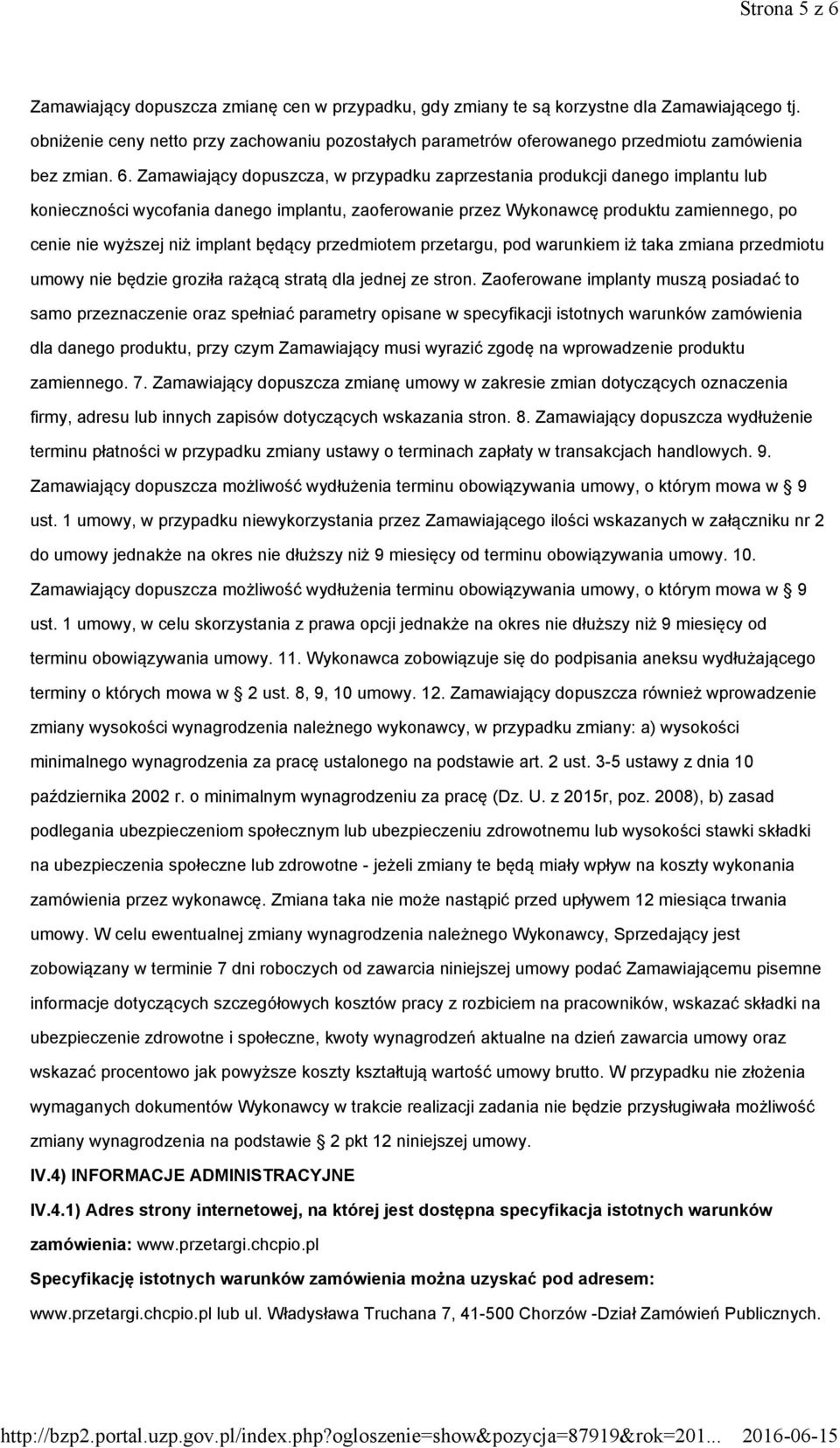 Zamawiający dopuszcza, w przypadku zaprzestania produkcji danego implantu lub konieczności wycofania danego implantu, zaoferowanie przez Wykonawcę produktu zamiennego, po cenie nie wyższej niż